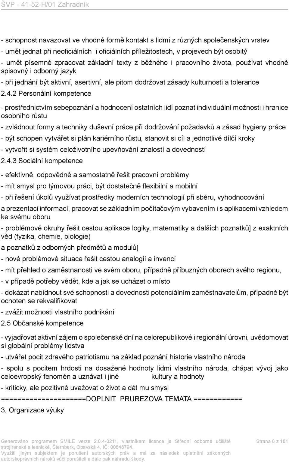 2 Personální kompetence - prostřednictvím sebepoznání a hodnocení ostatních lidí poznat individuální možnosti i hranice osobního růstu - zvládnout formy a techniky duševní práce při dodržování