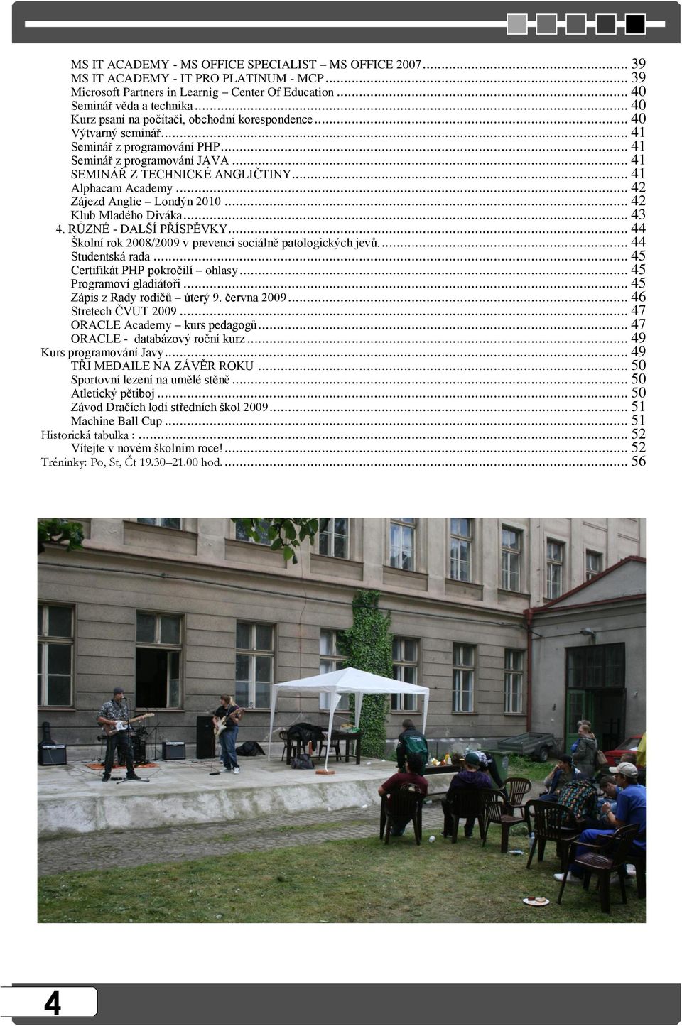 .. 41 Alphacam Academy... 42 Zájezd Anglie Londýn 2010... 42 Klub Mladého Diváka... 43 4. RŮZNÉ - DALŠÍ PŘÍSPĚVKY... 44 Školní rok 2008/2009 v prevenci sociálně patologických jevů.... 44 Studentská rada.