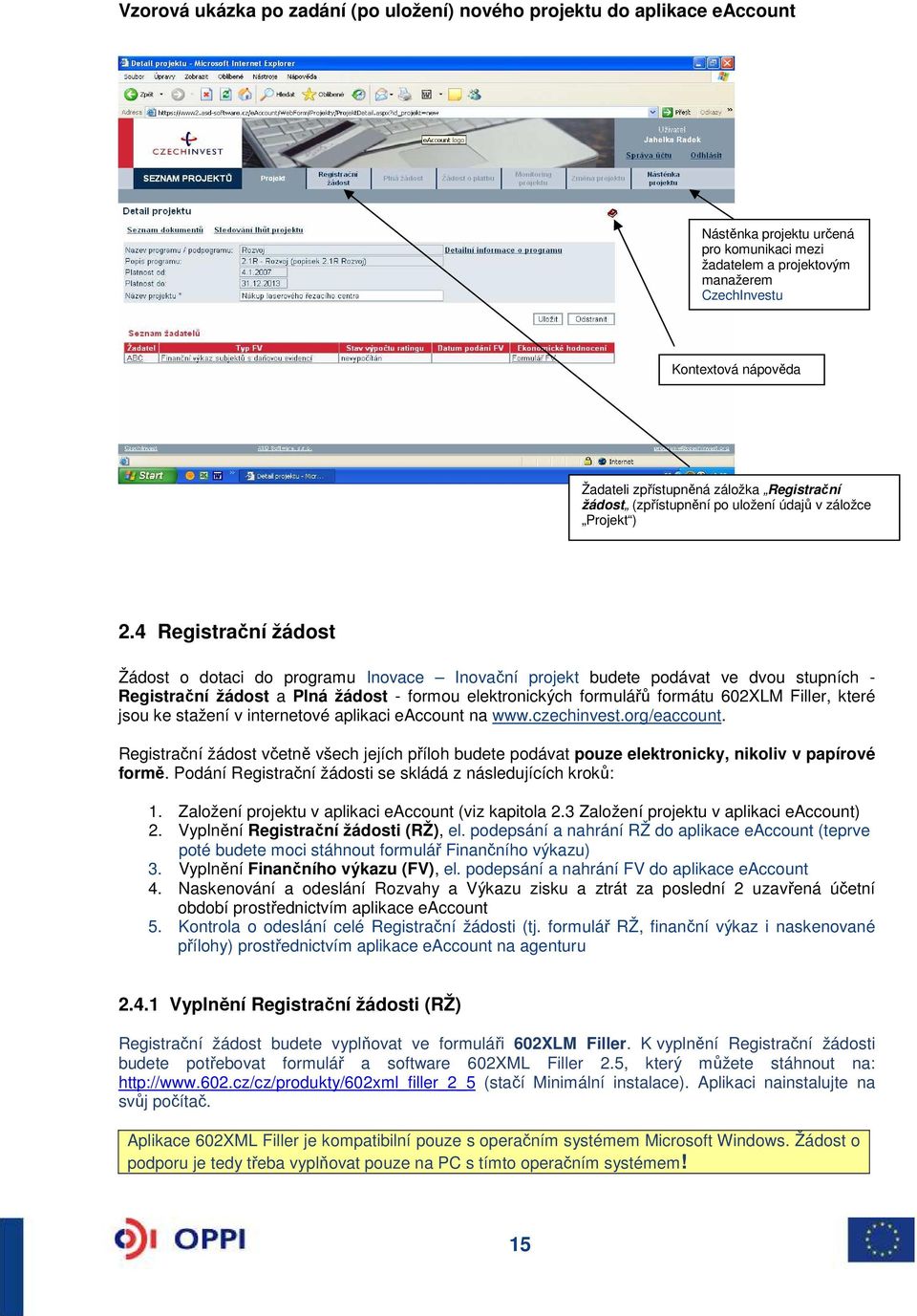 4 Registrační žádost Žádost o dotaci do programu Inovace Inovační projekt budete podávat ve dvou stupních - Registrační žádost a Plná žádost - formou elektronických formulářů formátu 602XLM Filler,