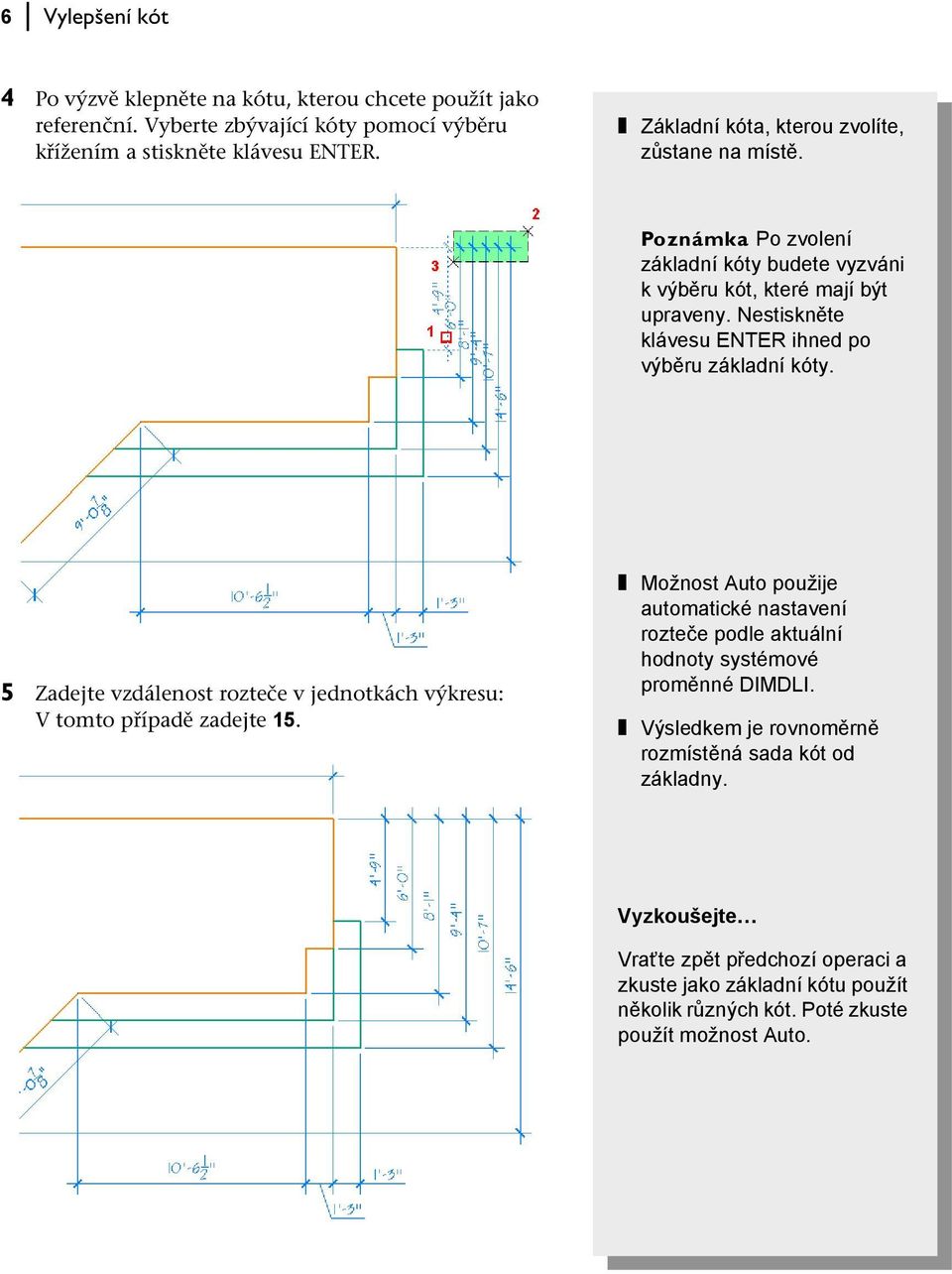 Nestiskněte klávesu ENTER ihned po výběru základní kóty. 5 Zadejte vzdálenost rozteče v jednotkách výkresu: V tomto případě zadejte 15.