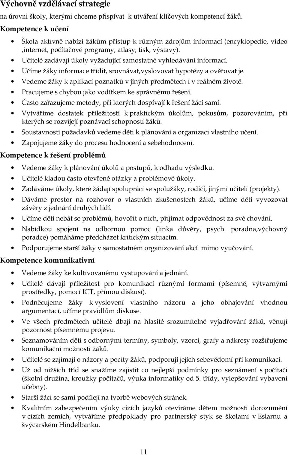 Učitelé zadávají úkoly vyžadující samostatné vyhledávání informací. Učíme žáky informace třídit, srovnávat,vyslovovat hypotézy a ověřovat je.