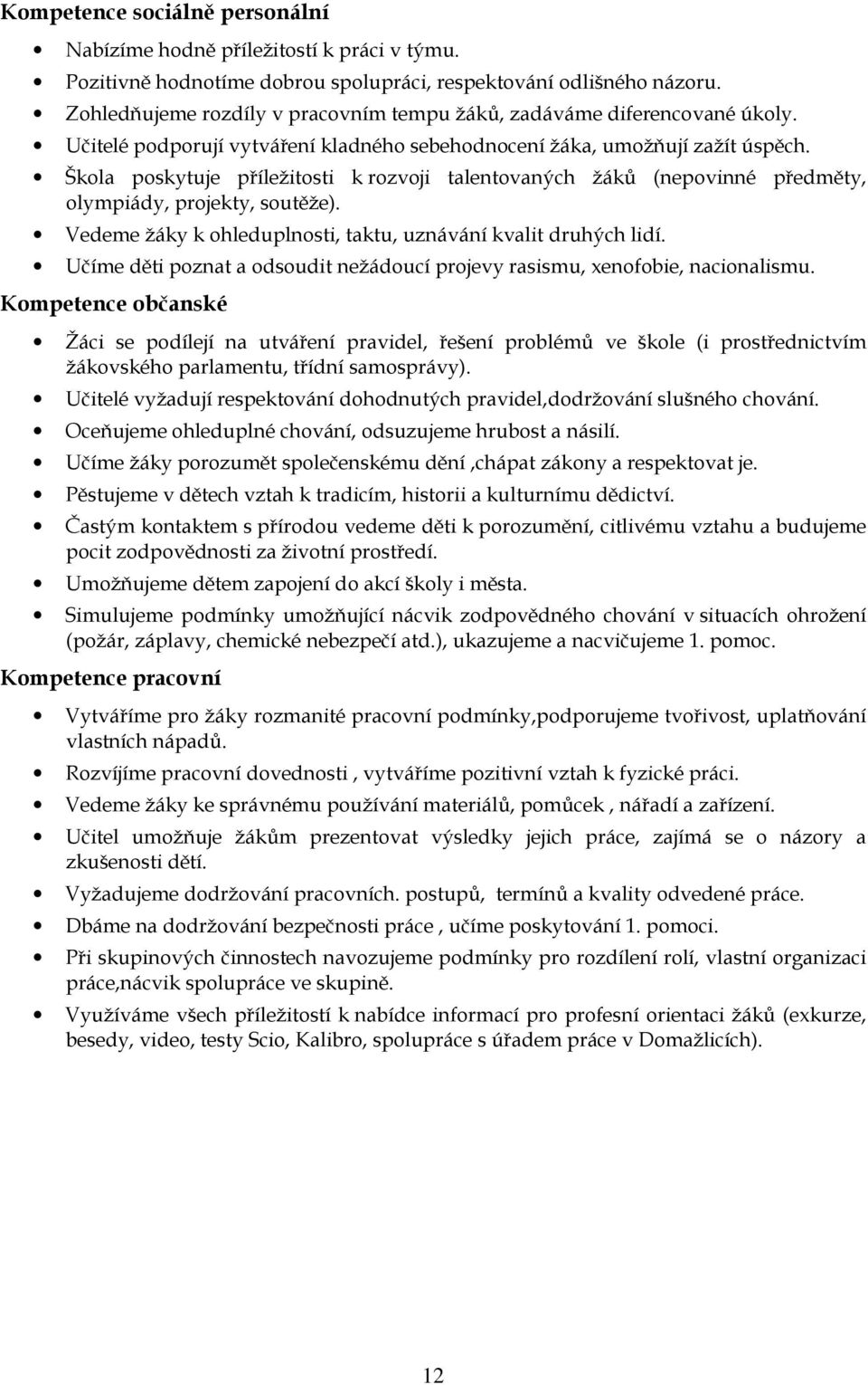 Škola poskytuje příležitosti k rozvoji talentovaných žáků (nepovinné předměty, olympiády, projekty, soutěže). Vedeme žáky k ohleduplnosti, taktu, uznávání kvalit druhých lidí.