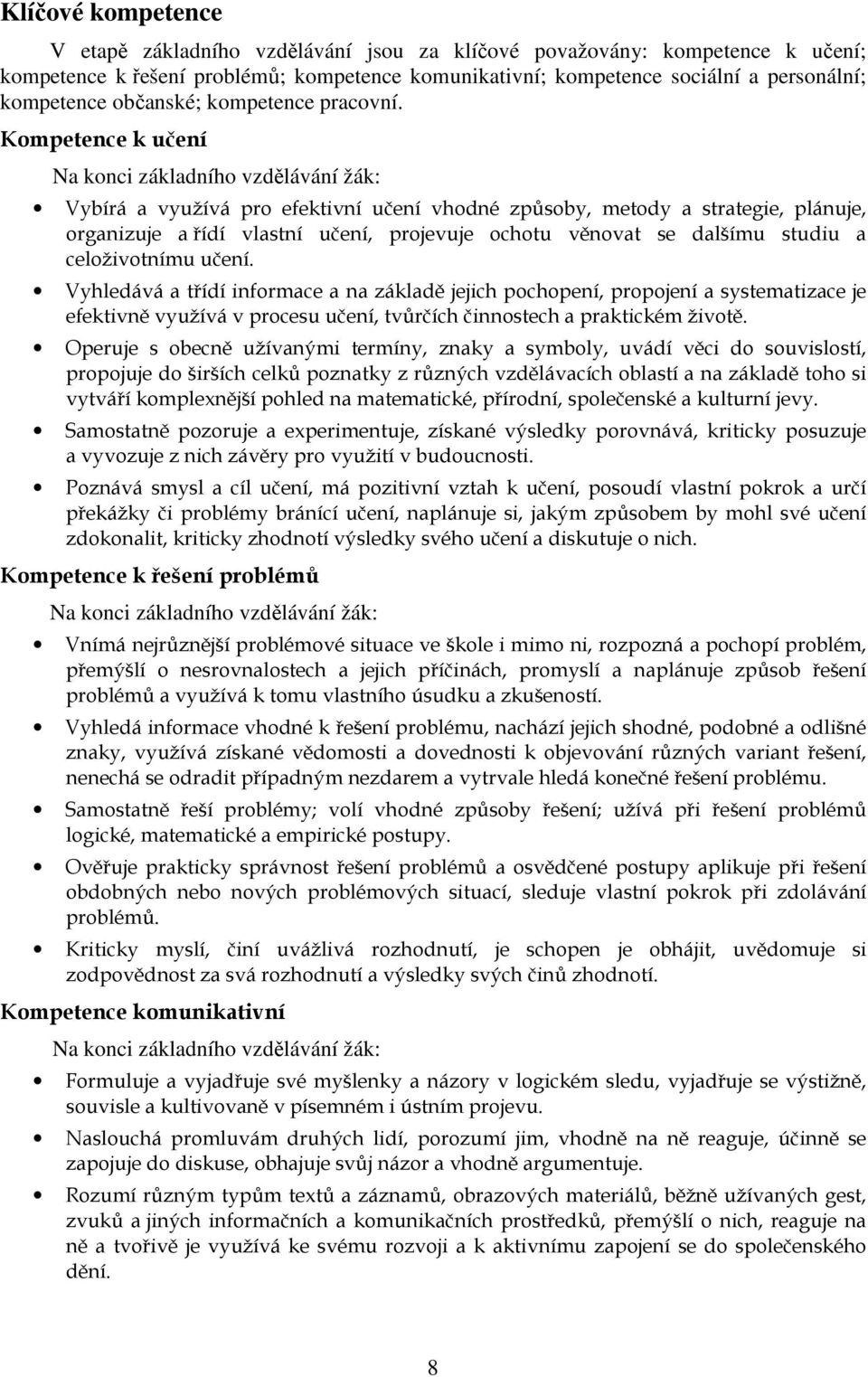 Kompetence k učení Na konci základního vzdělávání žák: Vybírá a využívá pro efektivní učení vhodné způsoby, metody a strategie, plánuje, organizuje a řídí vlastní učení, projevuje ochotu věnovat se