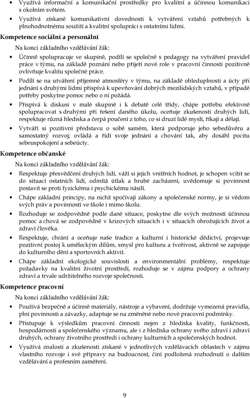 Kompetence sociální a personální Na konci základního vzdělávání žák: Účinně spolupracuje ve skupině, podílí se společně s pedagogy na vytváření pravidel práce v týmu, na základě poznání nebo přijetí