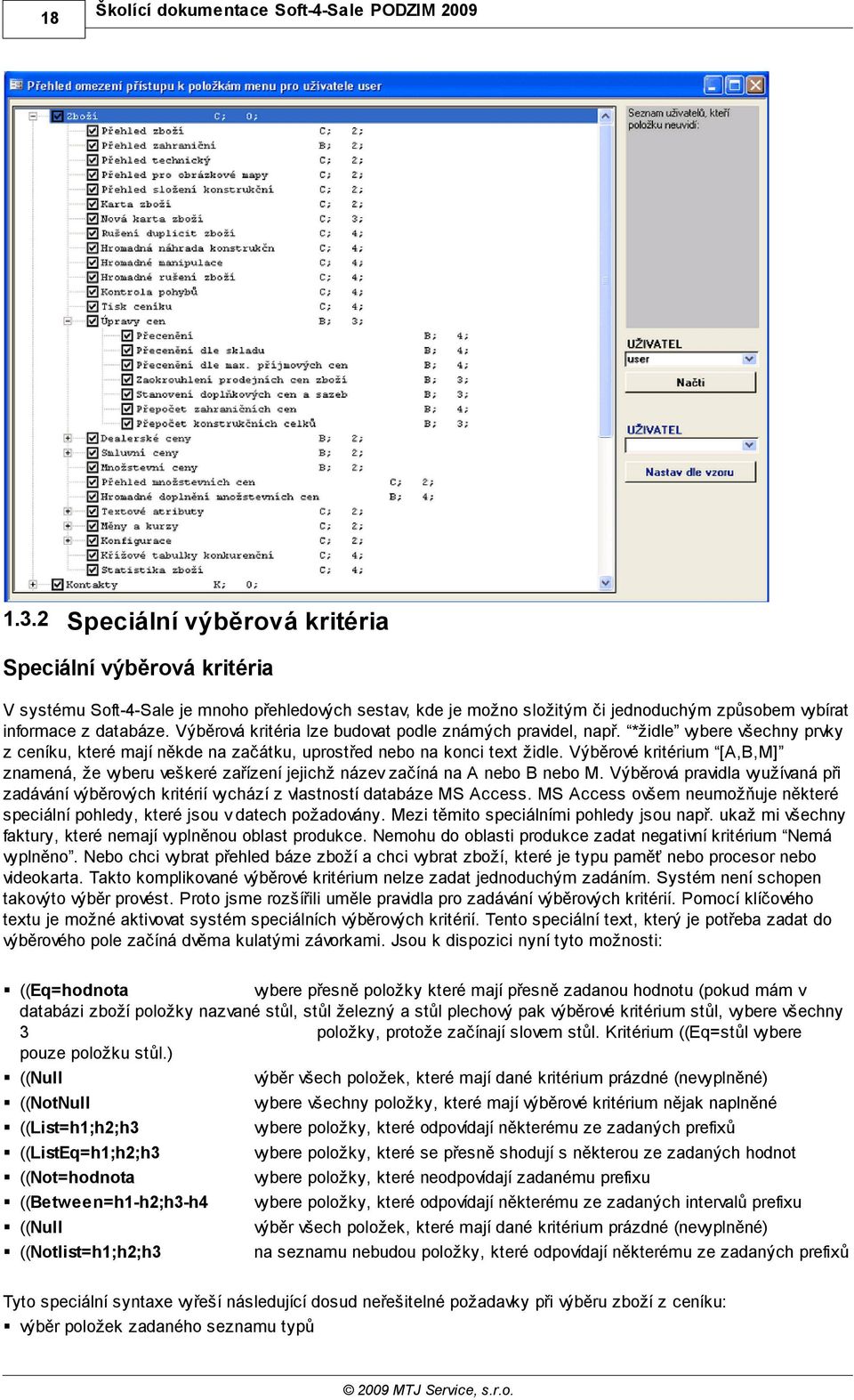 Výběrová kritéria lze budovat podle známých pravidel, např. *židle vybere všechny prvky z ceníku, které mají někde na začátku, uprostřed nebo na konci text židle.