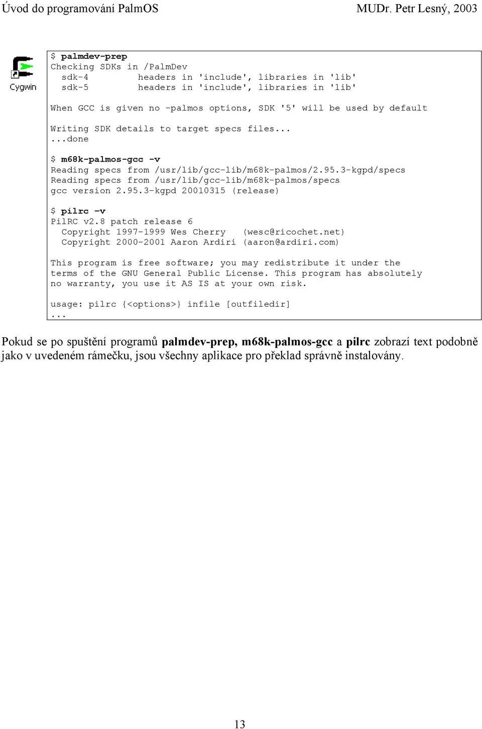 3-kgpd/specs Reading specs from /usr/lib/gcc-lib/m68k-palmos/specs gcc version 2.95.3-kgpd 20010315 (release) $ pilrc v PilRC v2.8 patch release 6 Copyright 1997-1999 Wes Cherry (wesc@ricochet.