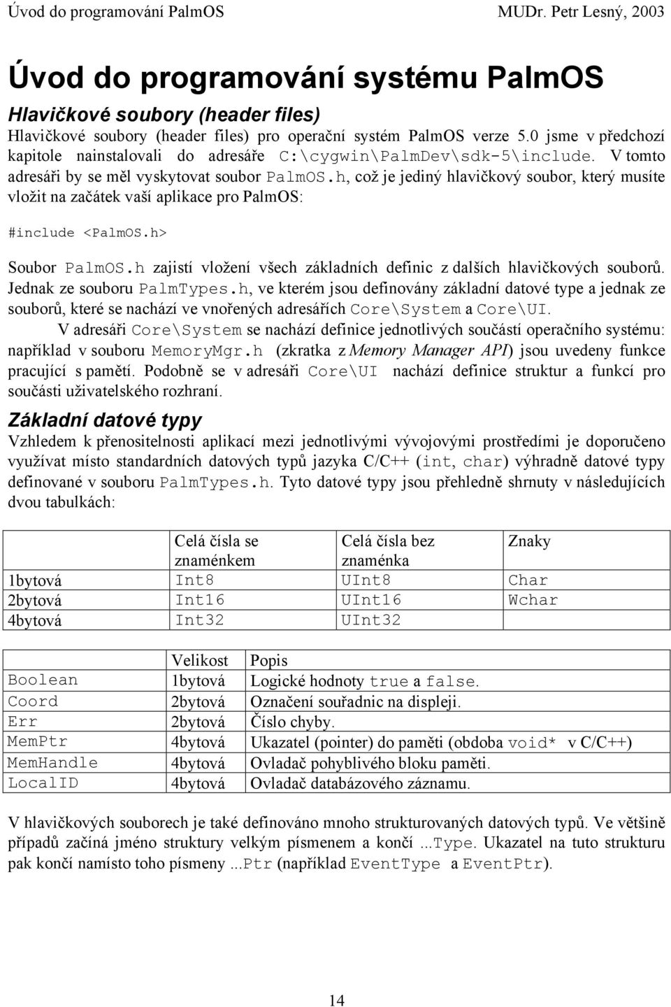 h, což je jediný hlavičkový soubor, který musíte vložit na začátek vaší aplikace pro PalmOS: #include <PalmOS.h> Soubor PalmOS.