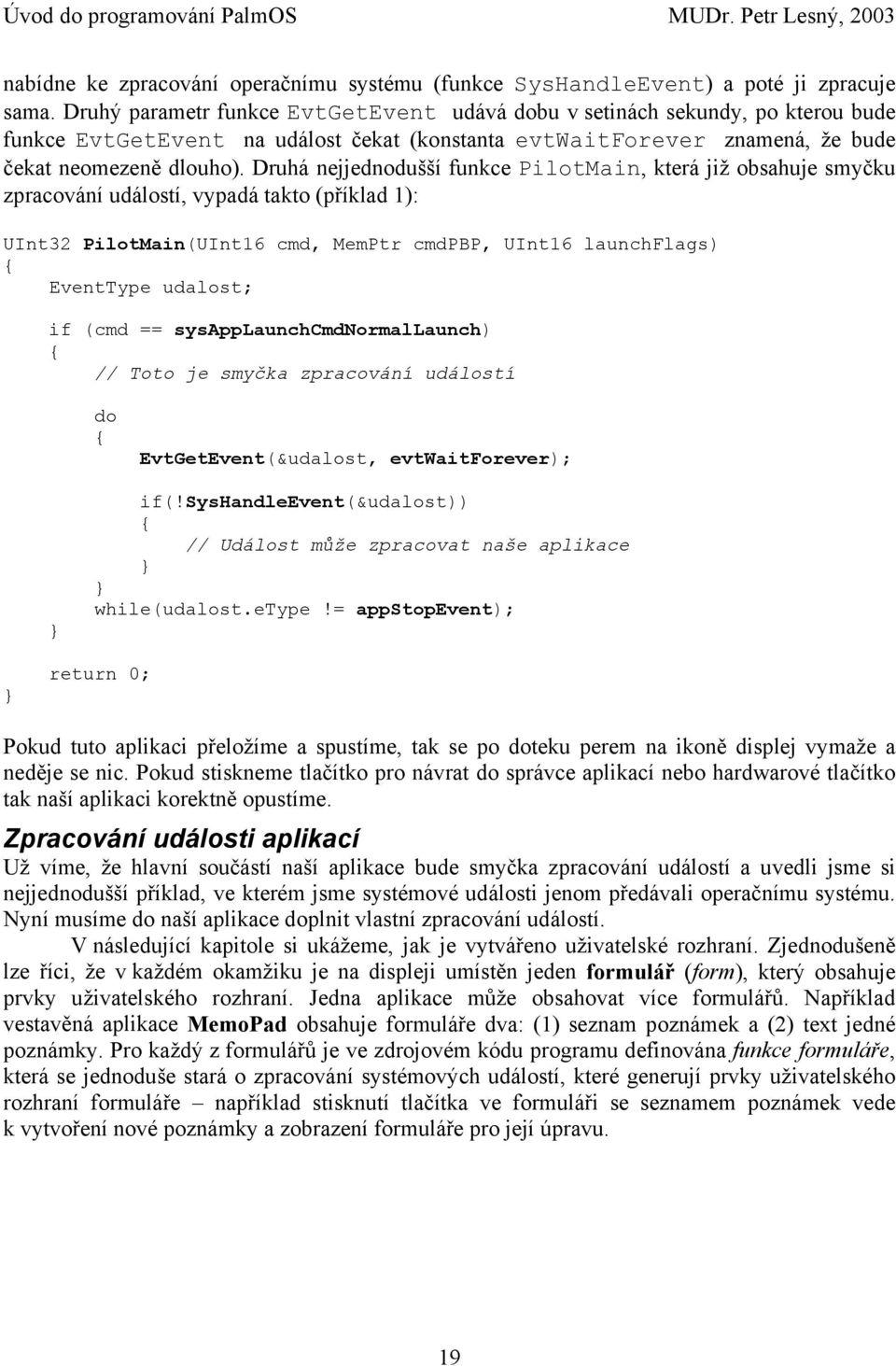 Druhá nejjednodušší funkce PilotMain, která již obsahuje smyčku zpracování událostí, vypadá takto (příklad 1): UInt32 PilotMain(UInt16 cmd, MemPtr cmdpbp, UInt16 launchflags) EventType udalost; if