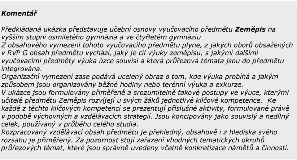 integrována. Organizační vymezení zase podává ucelený obraz o tom, kde výuka probíhá a jakým způsobem jsou organizovány běžné hodiny nebo terénní výuka a exkurze.