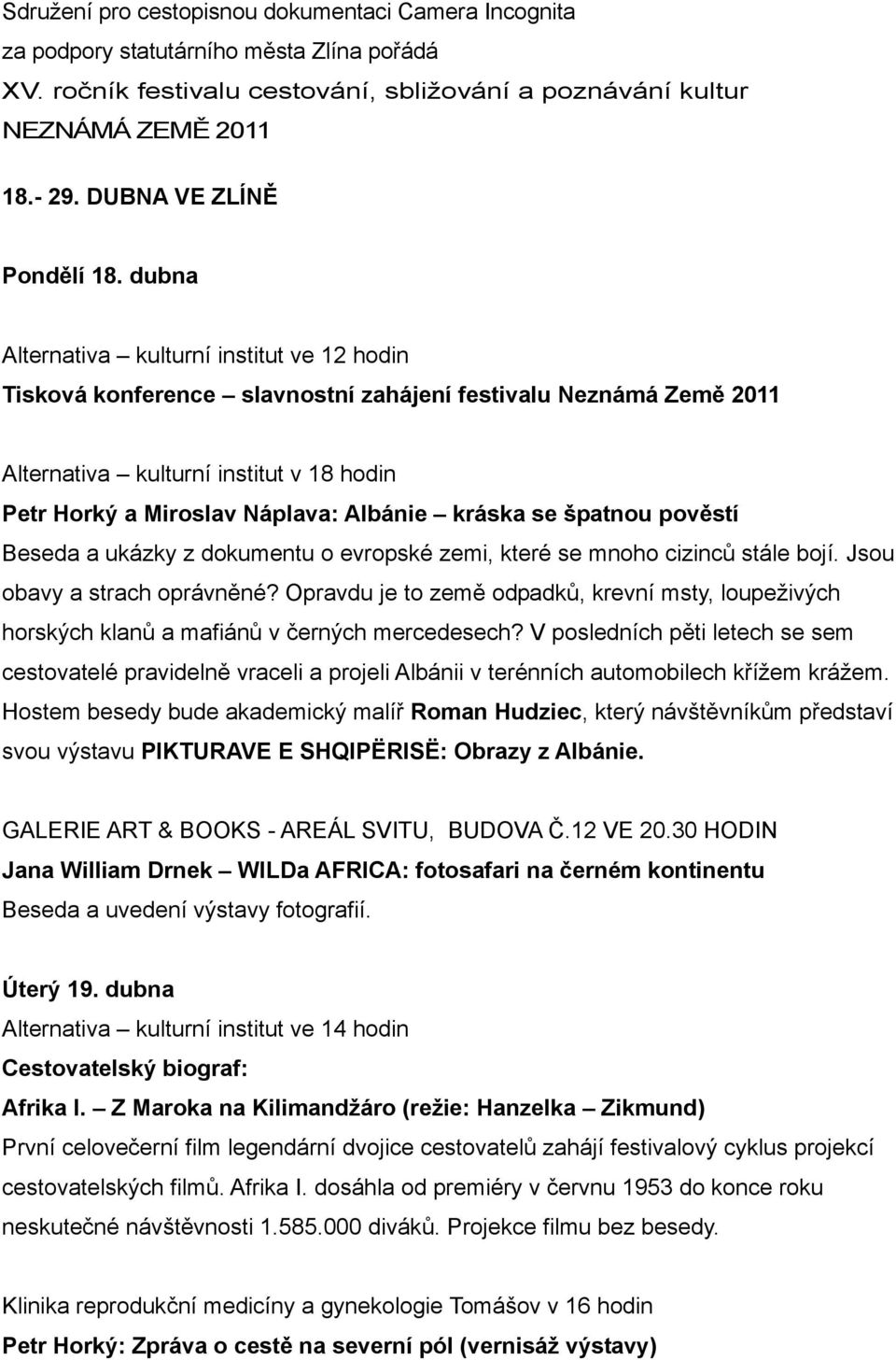 dubna Alternativa kulturní institut ve 12 hodin Tisková konference slavnostní zahájení festivalu Neznámá Země 2011 Petr Horký a Miroslav Náplava: Albánie kráska se špatnou pověstí Beseda a ukázky z