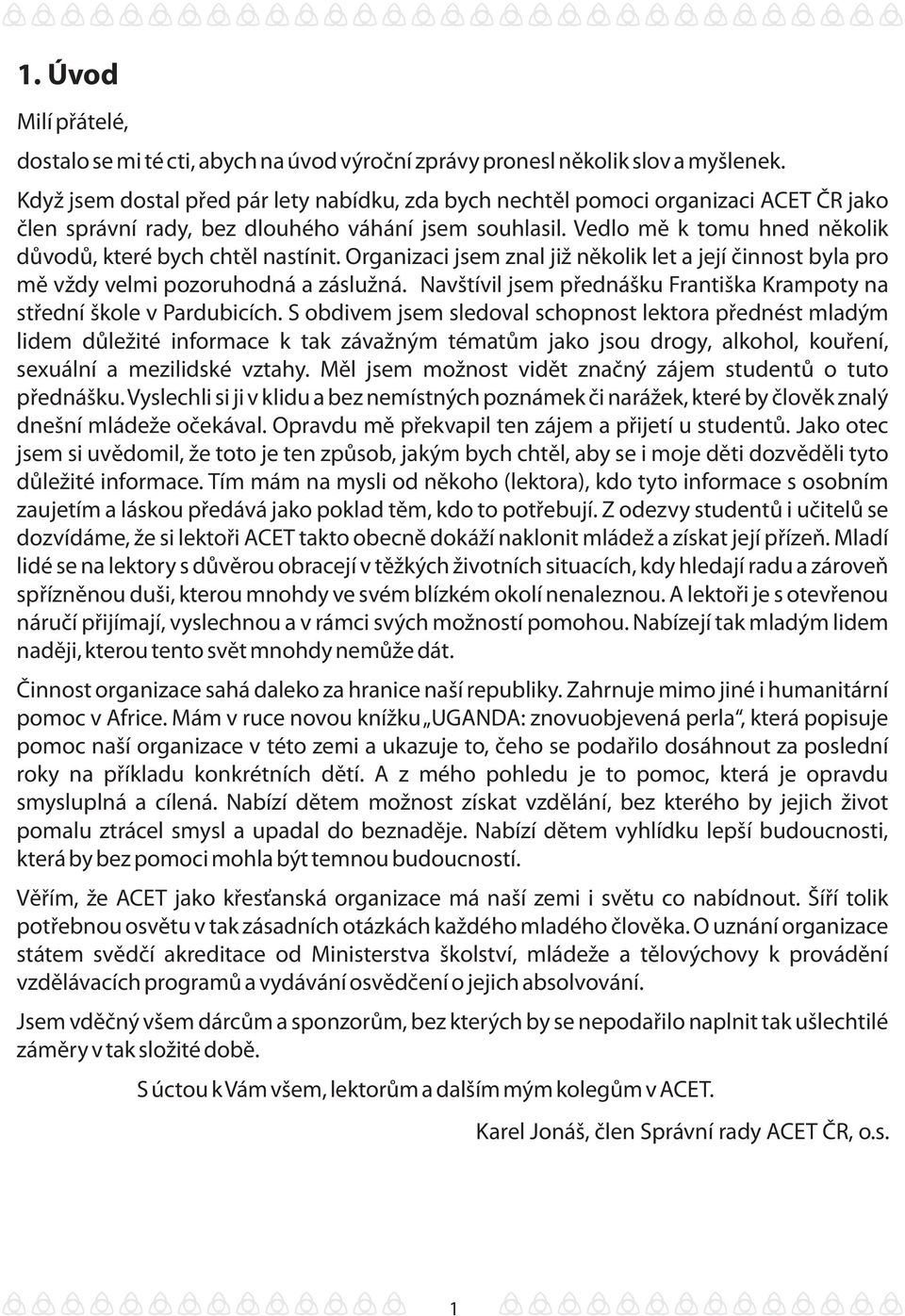 Vedlo mě k tomu hned několik důvodů, které bych chtěl nastínit. Organizaci jsem znal již několik let a její činnost byla pro mě vždy velmi pozoruhodná a záslužná.