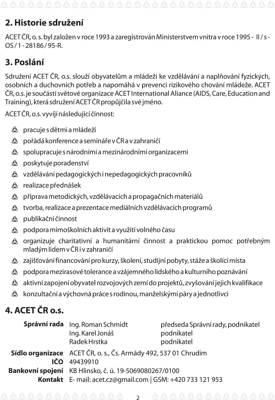 je součástí světové organizace ACET International Aliance (AIDS, Care, Education and Training), která sdružení ACET ČR propůjčila své jméno.