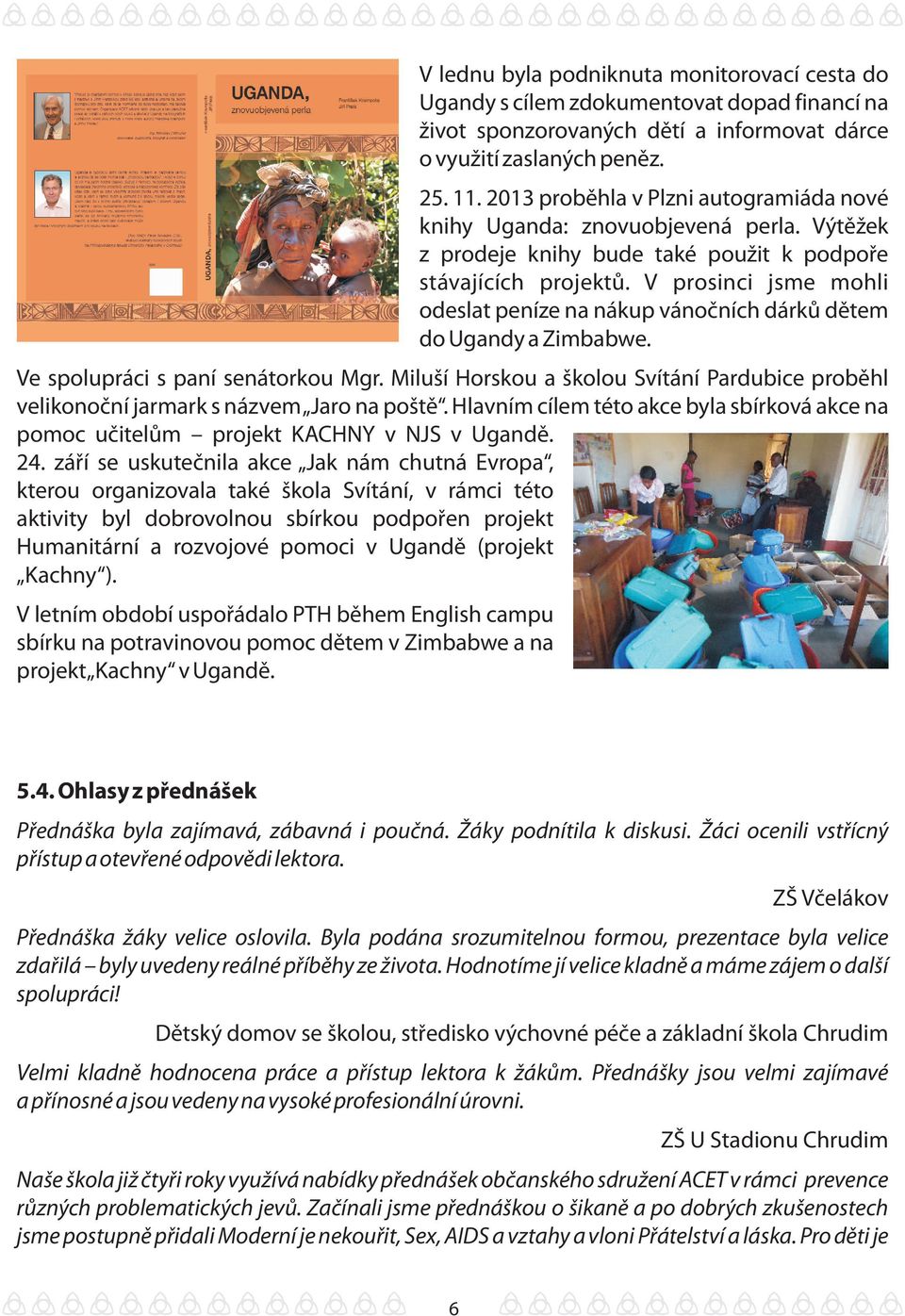 V prosinci jsme mohli odeslat peníze na nákup vánočních dárků dětem do Ugandy a Zimbabwe. Ve spolupráci s paní senátorkou Mgr.