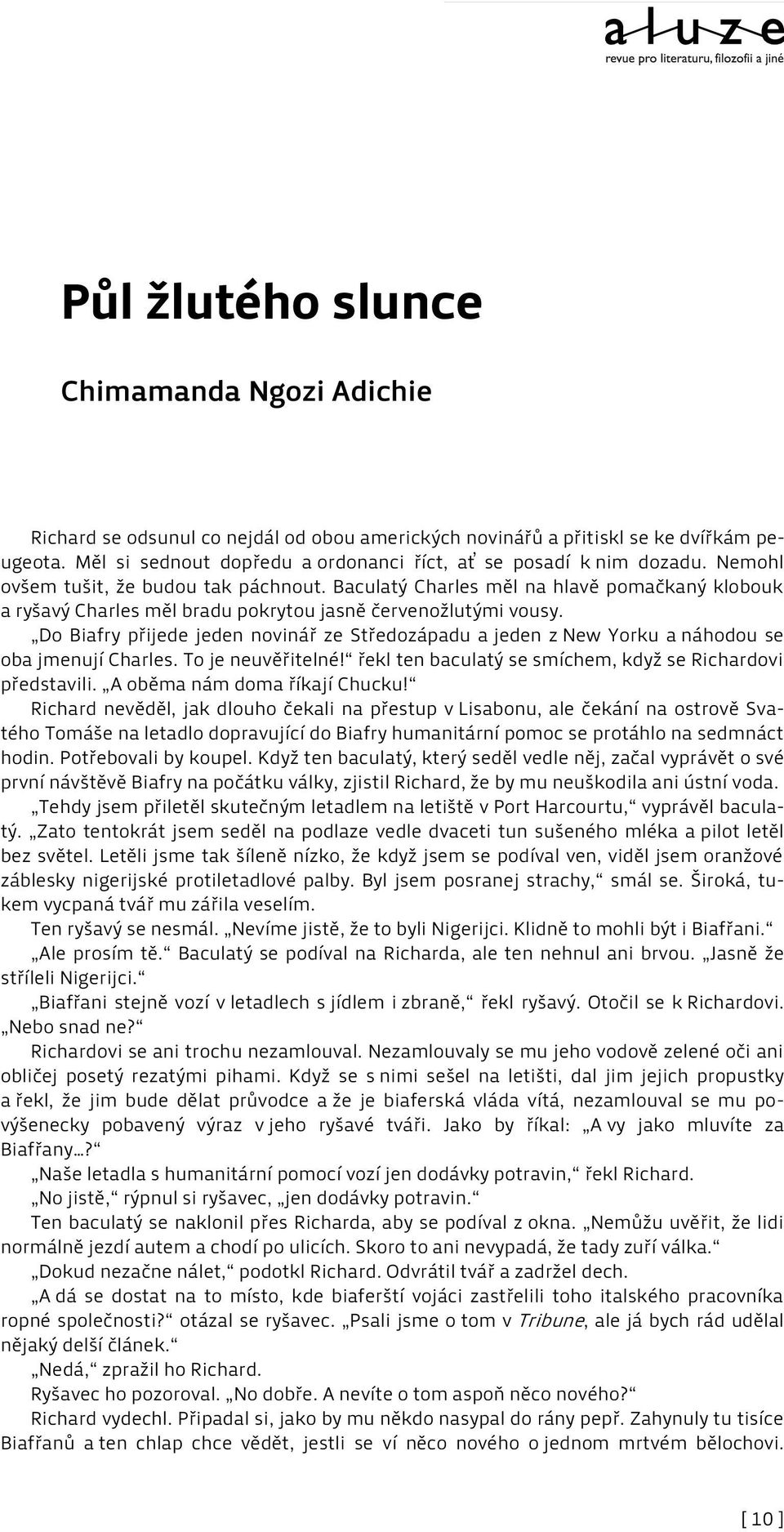 Baculatý Charles měl na hlavě pomačkaný klobouk a ryšavý Charles měl bradu pokrytou jasně červenožlutými vousy.