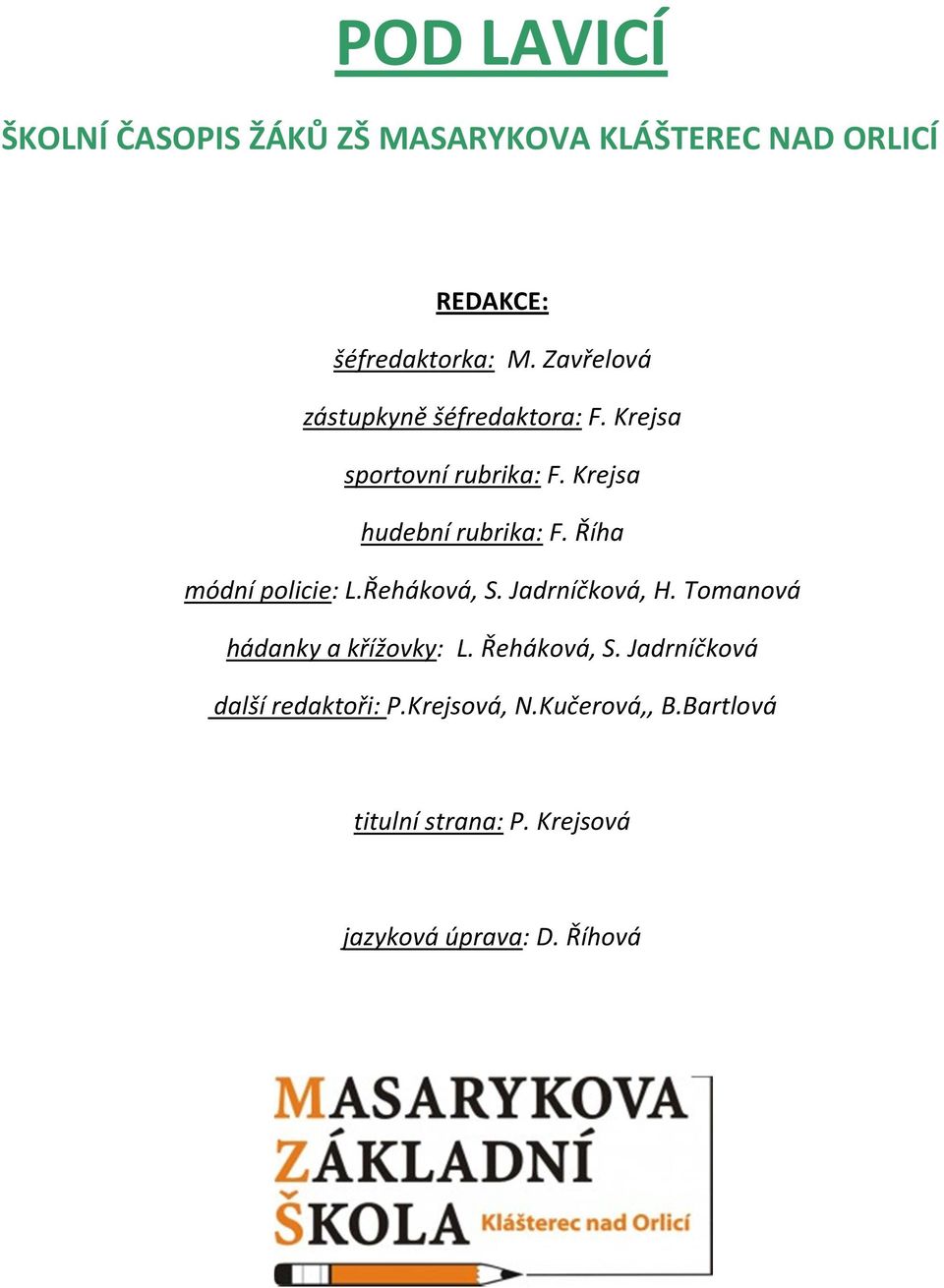 Říha módní policie: L.Řeháková, S. Jadrníčková, H. Tomanová hádanky a křížovky: L. Řeháková, S.