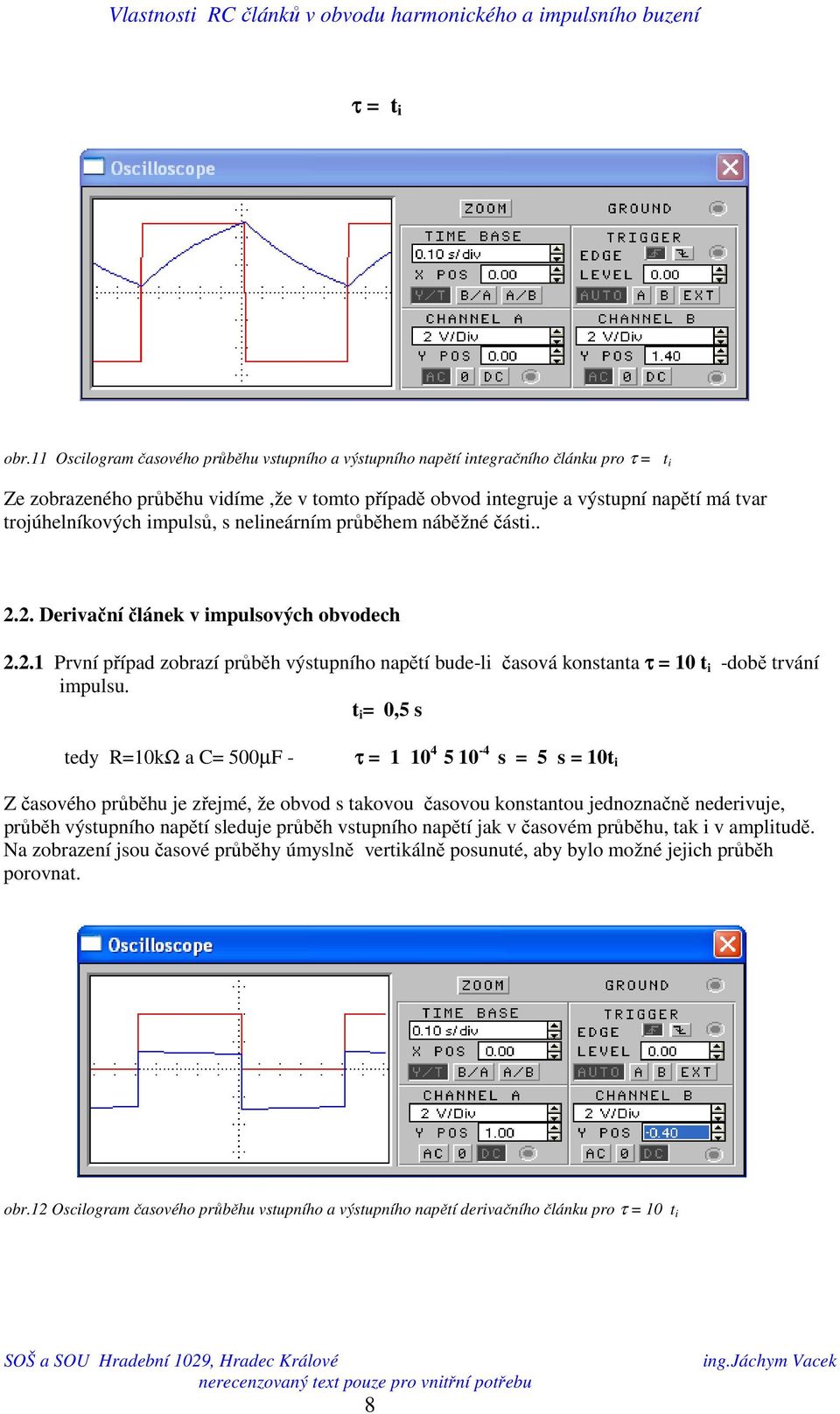 impulsů, s nelineárním průběhem náběžné části.... Derivační článek v impulsových obvodech.. První případ zobrazí průběh výstupního napětí bude-li časová konstanta τ 0 t i -době trvání impulsu.
