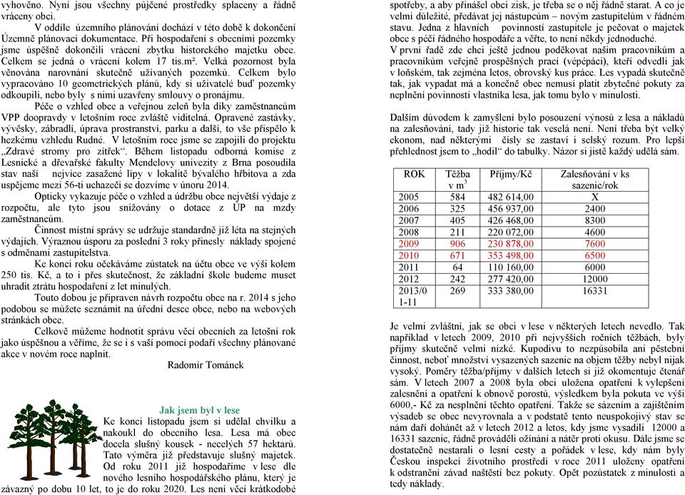 Velká pozornost byla věnována narovnání skutečně užívaných pozemků.