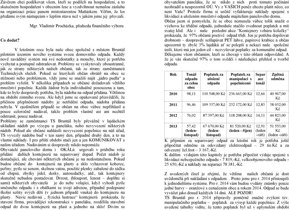 Vladimír Procházka, předseda finančního výboru V letošním roce byla naše obec společně s městem Bruntál pilotním územím nového systému svozu domovního odpadu.