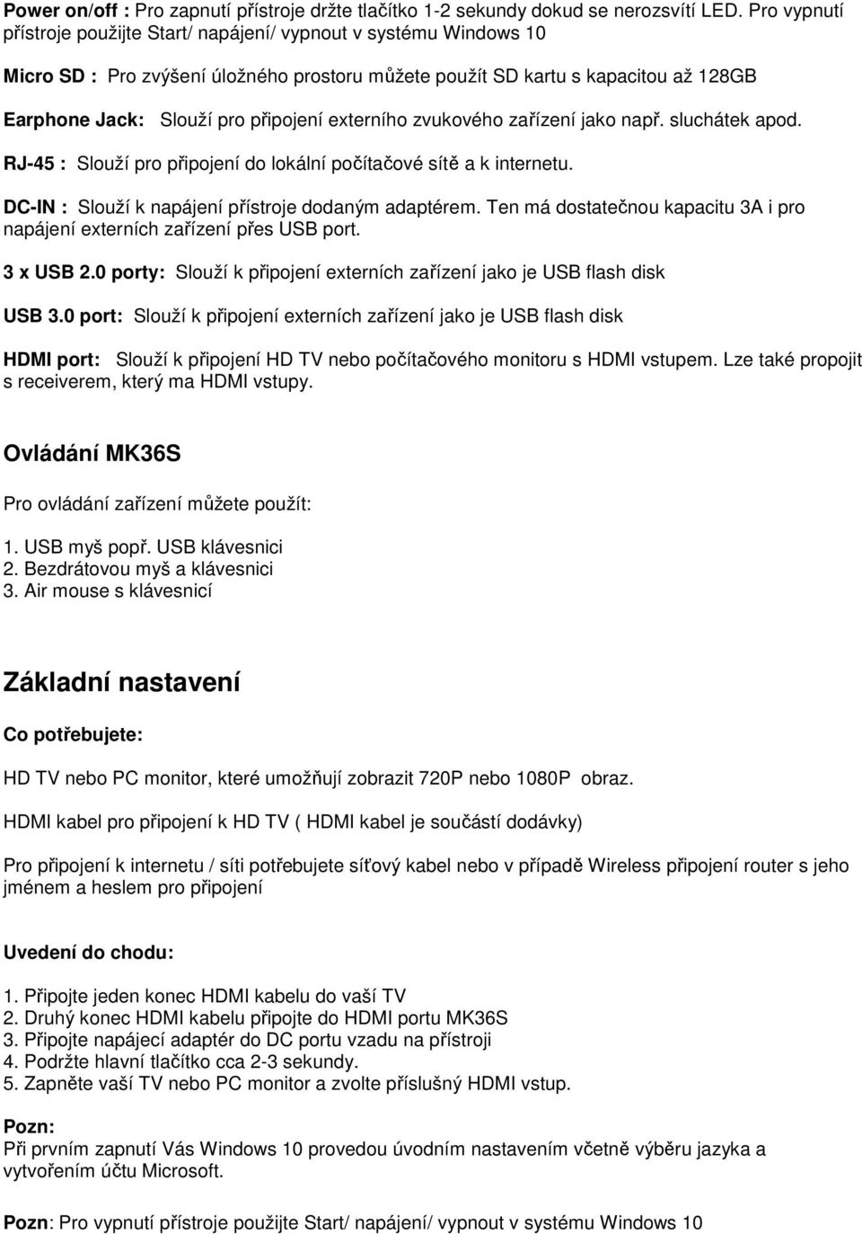 externího zvukového zařízení jako např. sluchátek apod. RJ-45 : Slouží pro připojení do lokální počítačové sítě a k internetu. DC-IN : Slouží k napájení přístroje dodaným adaptérem.