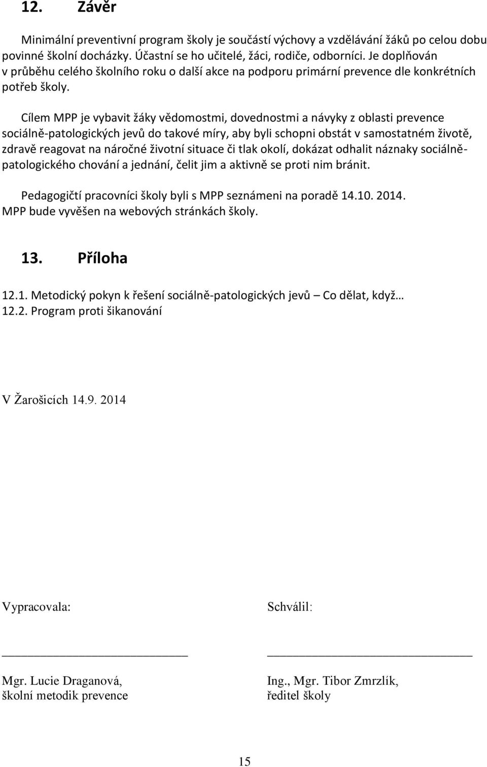 Cílem MPP je vybavit žáky vědomostmi, dovednostmi a návyky z oblasti prevence sociálně-patologických jevů do takové míry, aby byli schopni obstát v samostatném životě, zdravě reagovat na náročné