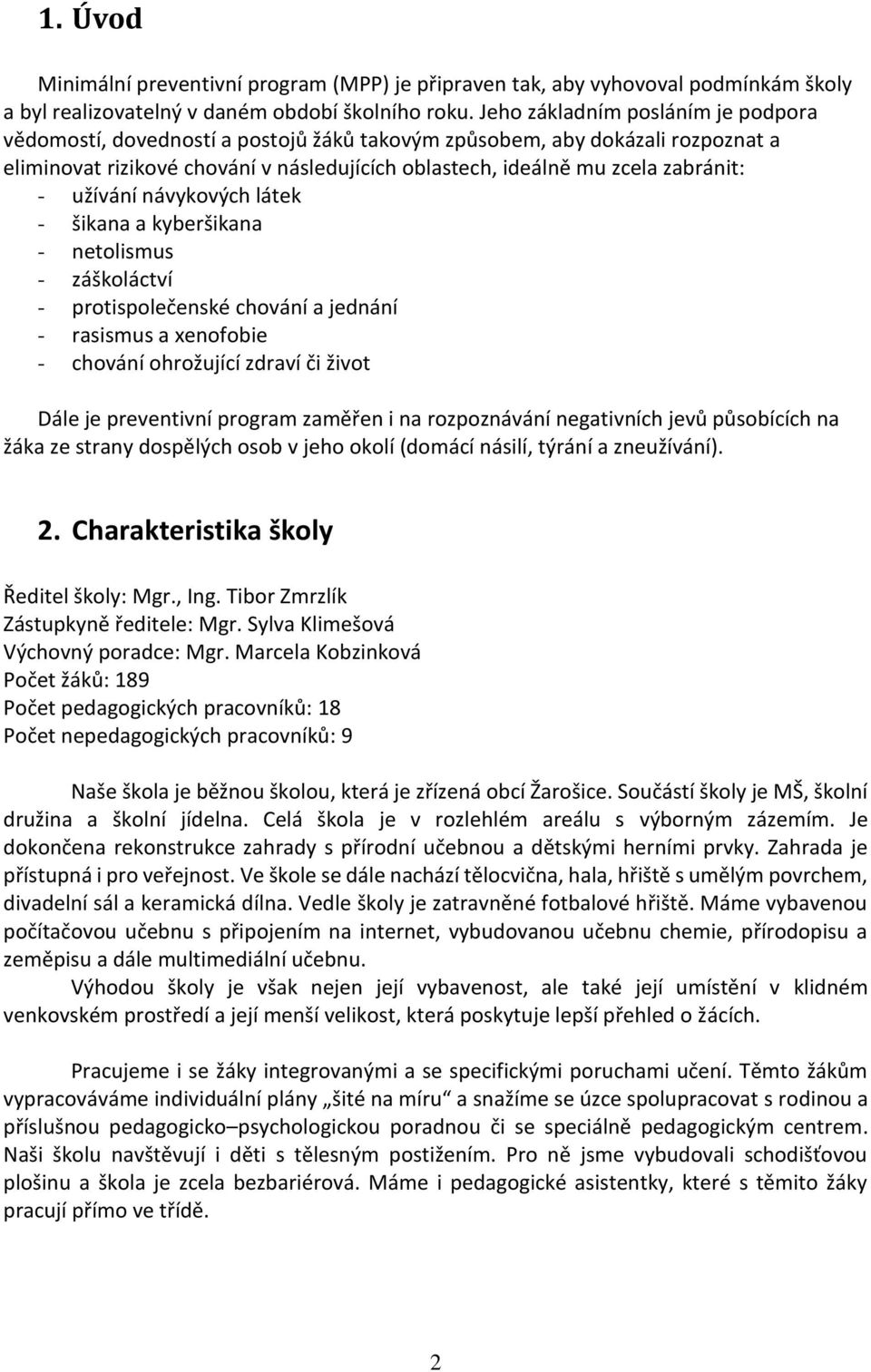 užívání návykových látek - šikana a kyberšikana - netolismus - záškoláctví - protispolečenské chování a jednání - rasismus a xenofobie - chování ohrožující zdraví či život Dále je preventivní program