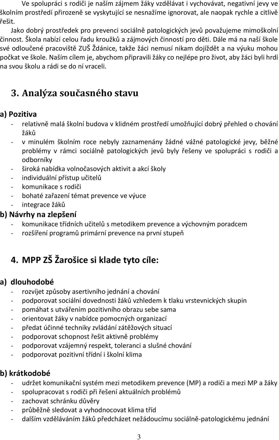 Dále má na naší škole své odloučené pracoviště ZUŠ Ždánice, takže žáci nemusí nikam dojíždět a na výuku mohou počkat ve škole.