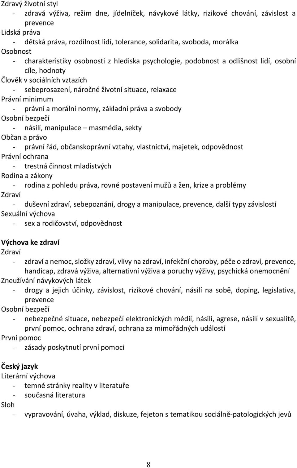 Právní minimum - právní a morální normy, základní práva a svobody Osobní bezpečí - násilí, manipulace masmédia, sekty Občan a právo - právní řád, občanskoprávní vztahy, vlastnictví, majetek,