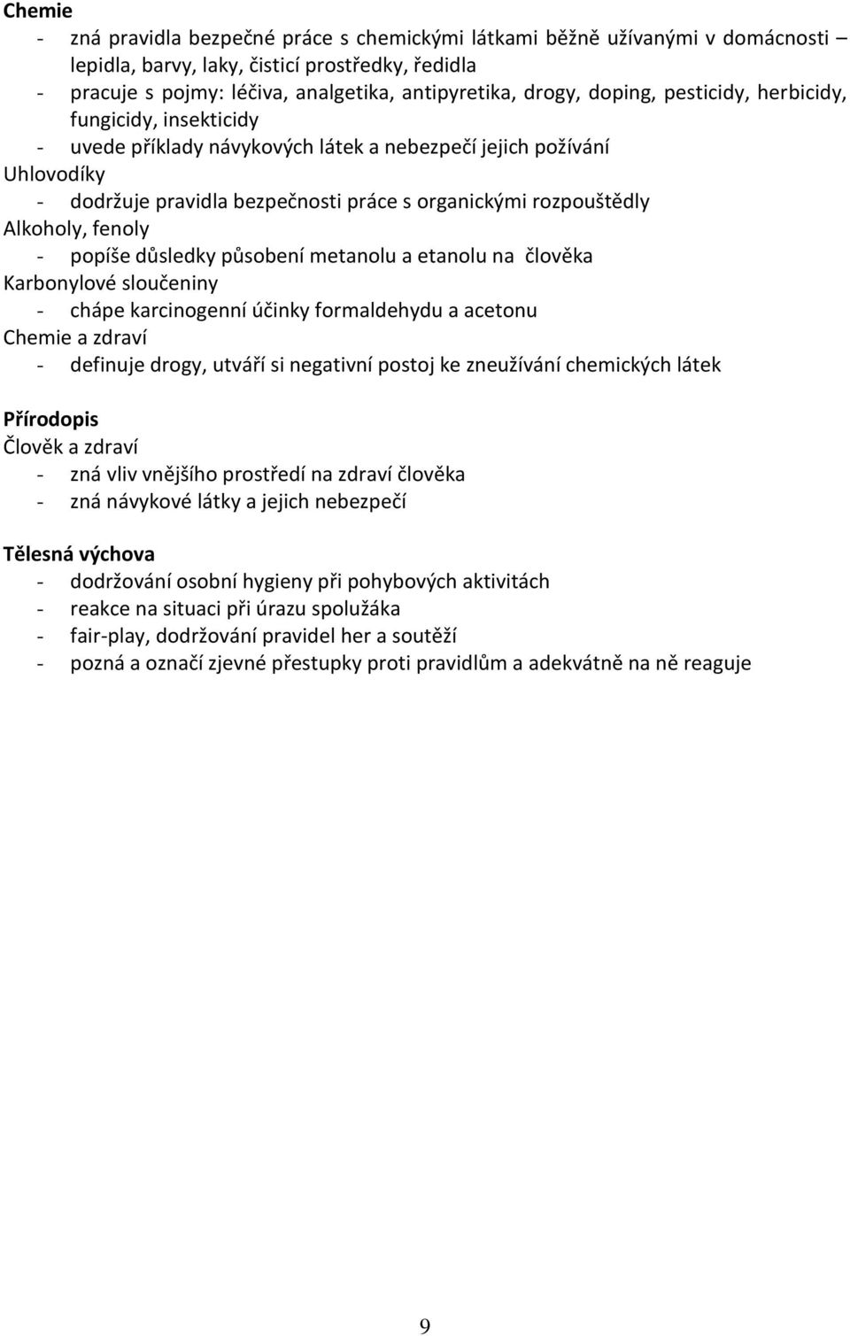 Alkoholy, fenoly - popíše důsledky působení metanolu a etanolu na člověka Karbonylové sloučeniny - chápe karcinogenní účinky formaldehydu a acetonu Chemie a zdraví - definuje drogy, utváří si