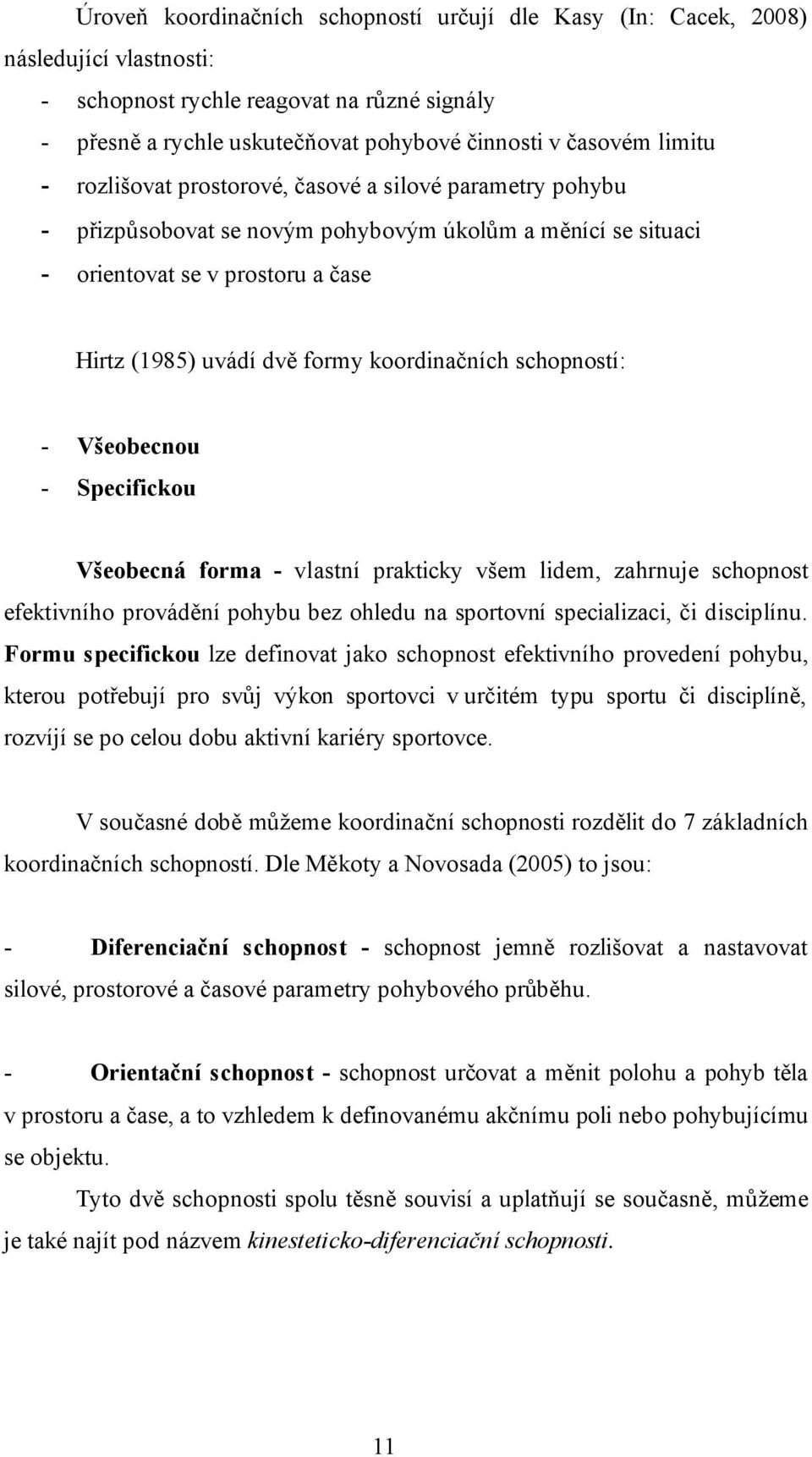 koordinačních schopností: - Všeobecnou - Specifickou Všeobecná forma - vlastní prakticky všem lidem, zahrnuje schopnost efektivního provádění pohybu bez ohledu na sportovní specializaci, či