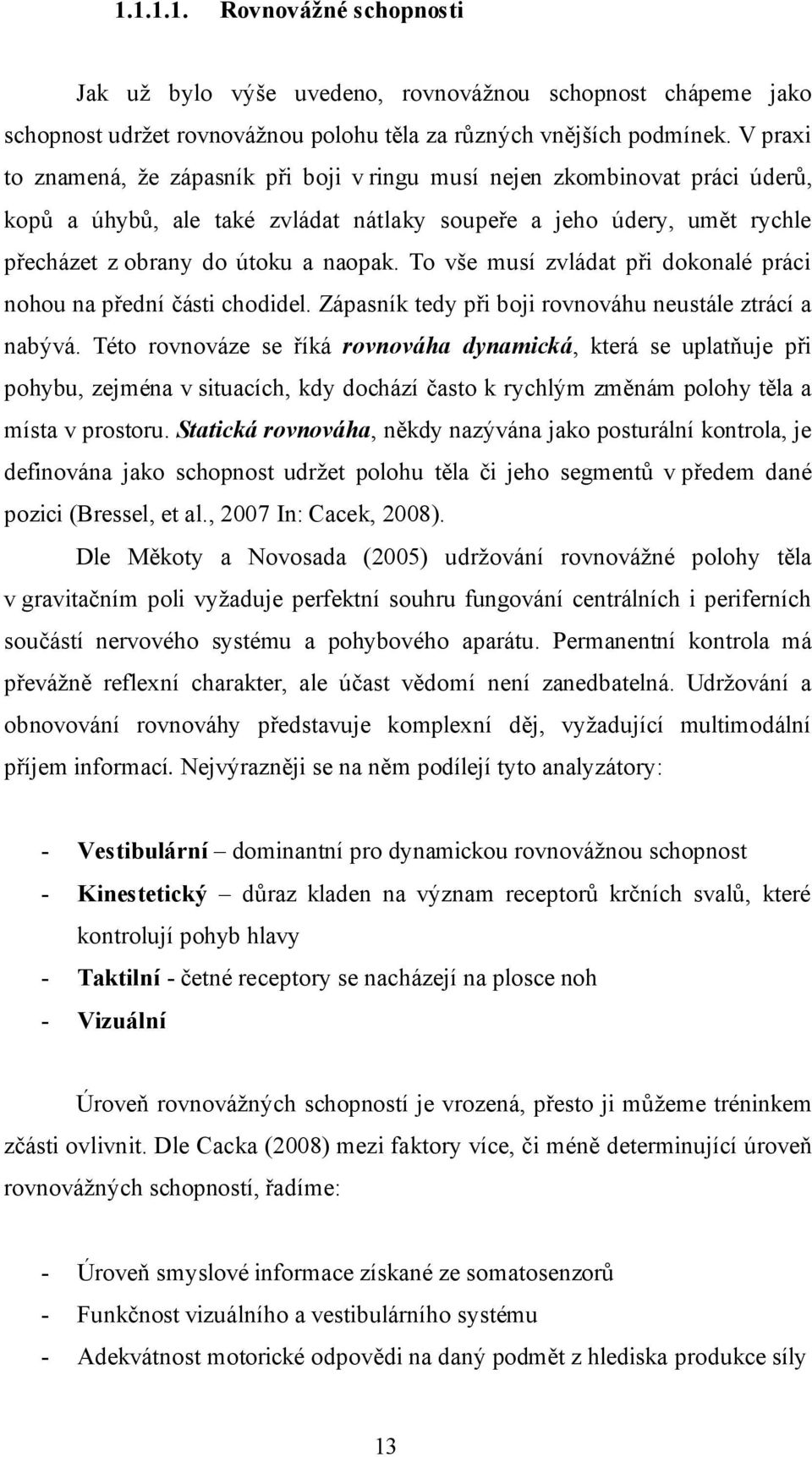 To vše musí zvládat při dokonalé práci nohou na přední části chodidel. Zápasník tedy při boji rovnováhu neustále ztrácí a nabývá.