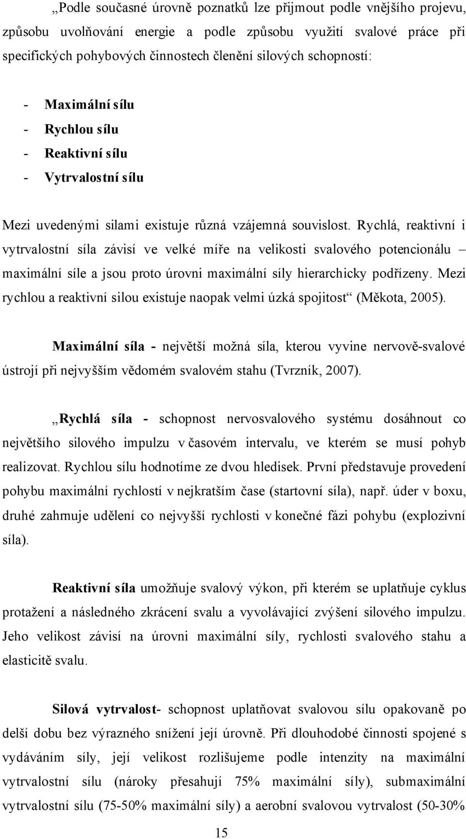 Rychlá, reaktivní i vytrvalostní síla závisí ve velké míře na velikosti svalového potencionálu maximální síle a jsou proto úrovni maximální síly hierarchicky podřízeny.