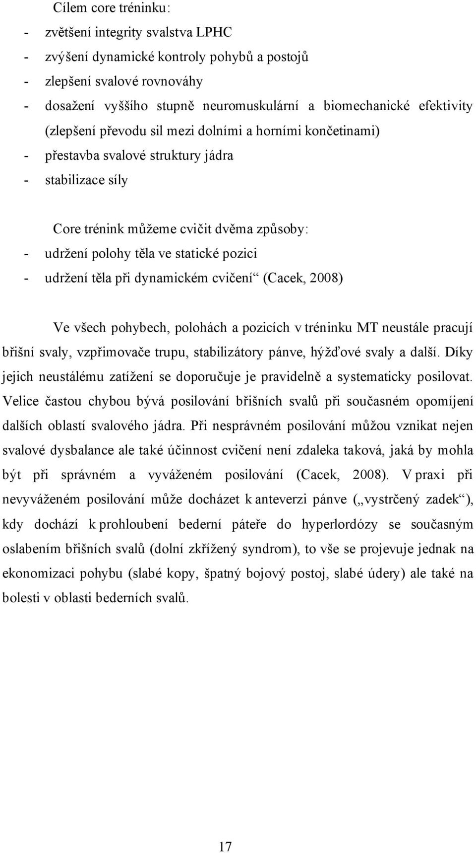 udržení těla při dynamickém cvičení (Cacek, 2008) Ve všech pohybech, polohách a pozicích v tréninku MT neustále pracují břišní svaly, vzpřimovače trupu, stabilizátory pánve, hýžďové svaly a další.