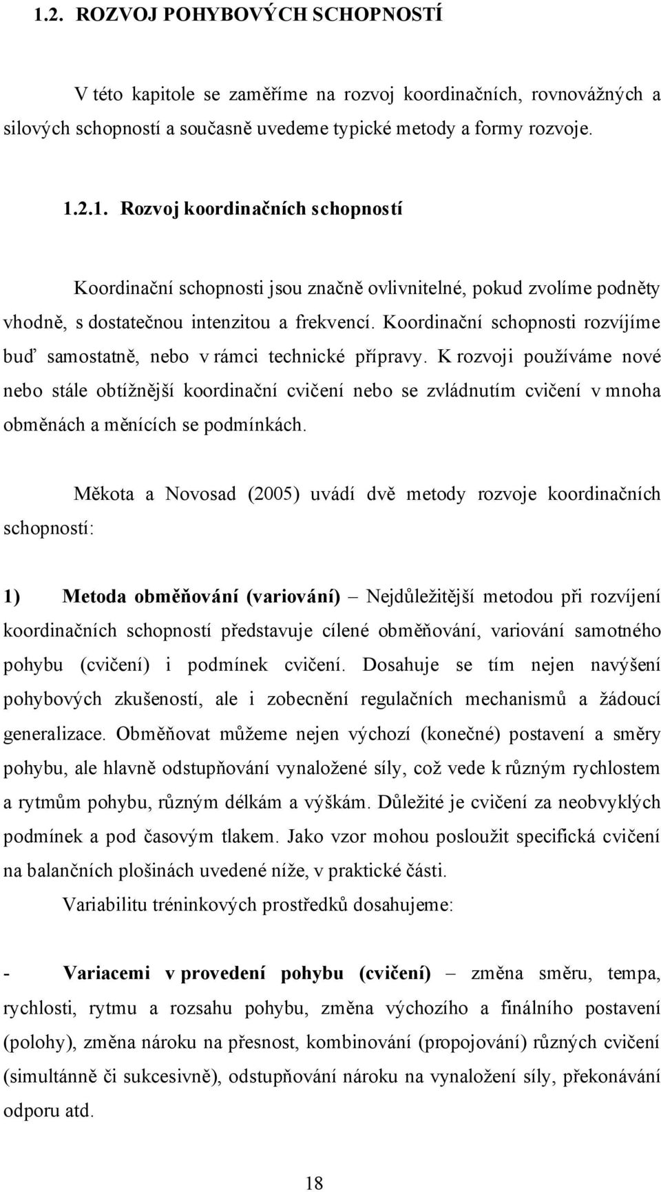 K rozvoji používáme nové nebo stále obtížnější koordinační cvičení nebo se zvládnutím cvičení v mnoha obměnách a měnících se podmínkách.