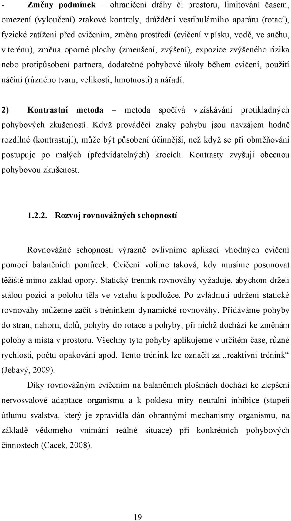 (různého tvaru, velikosti, hmotnosti) a nářadí. 2) Kontrastní metoda metoda spočívá v získávání protikladných pohybových zkušeností.