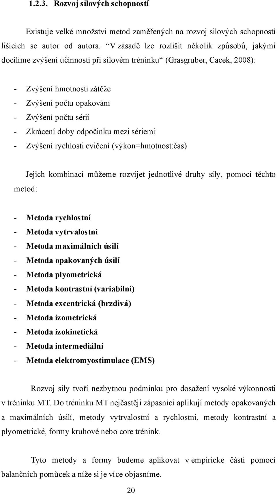 Zkrácení doby odpočinku mezi sériemi - Zvýšení rychlosti cvičení (výkon=hmotnost:čas) metod: Jejich kombinací můžeme rozvíjet jednotlivé druhy síly, pomocí těchto - Metoda rychlostní - Metoda