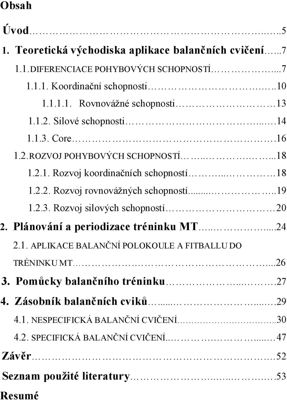 Plánování a periodizace tréninku MT.....24 2.1. APLIKACE BALANČNÍ POLOKOULE A FITBALLU DO TRÉNINKU MT....26 3. Pomůcky balančního tréninku....27 4. Zásobník balančních cviků.......29 4.