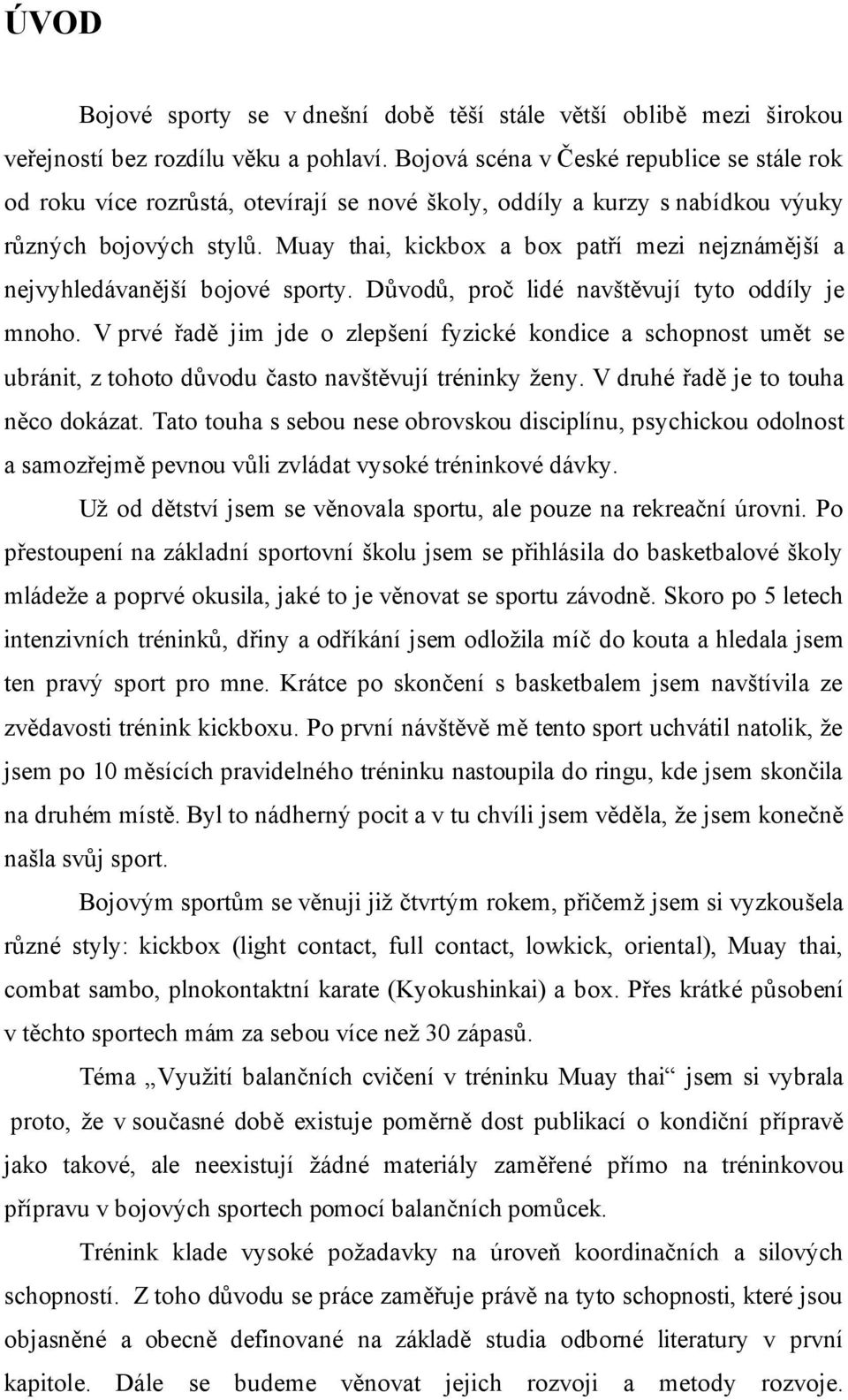 Muay thai, kickbox a box patří mezi nejznámější a nejvyhledávanější bojové sporty. Důvodů, proč lidé navštěvují tyto oddíly je mnoho.