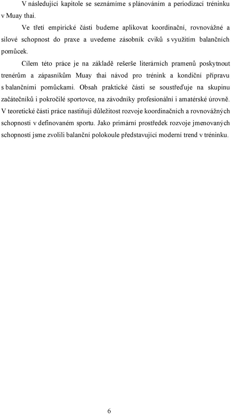 Cílem této práce je na základě rešerše literárních pramenů poskytnout trenérům a zápasníkům Muay thai návod pro trénink a kondiční přípravu s balančními pomůckami.