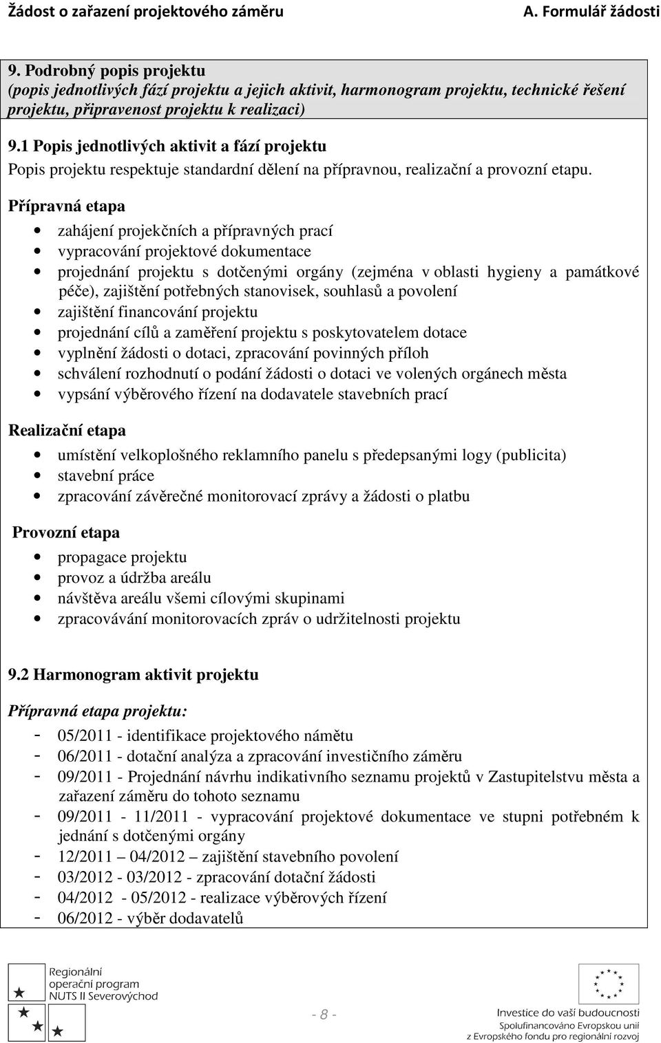 Přípravná etapa zahájení projekčních a přípravných prací vypracování projektové dokumentace projednání projektu s dotčenými orgány (zejména v oblasti hygieny a památkové péče), zajištění potřebných