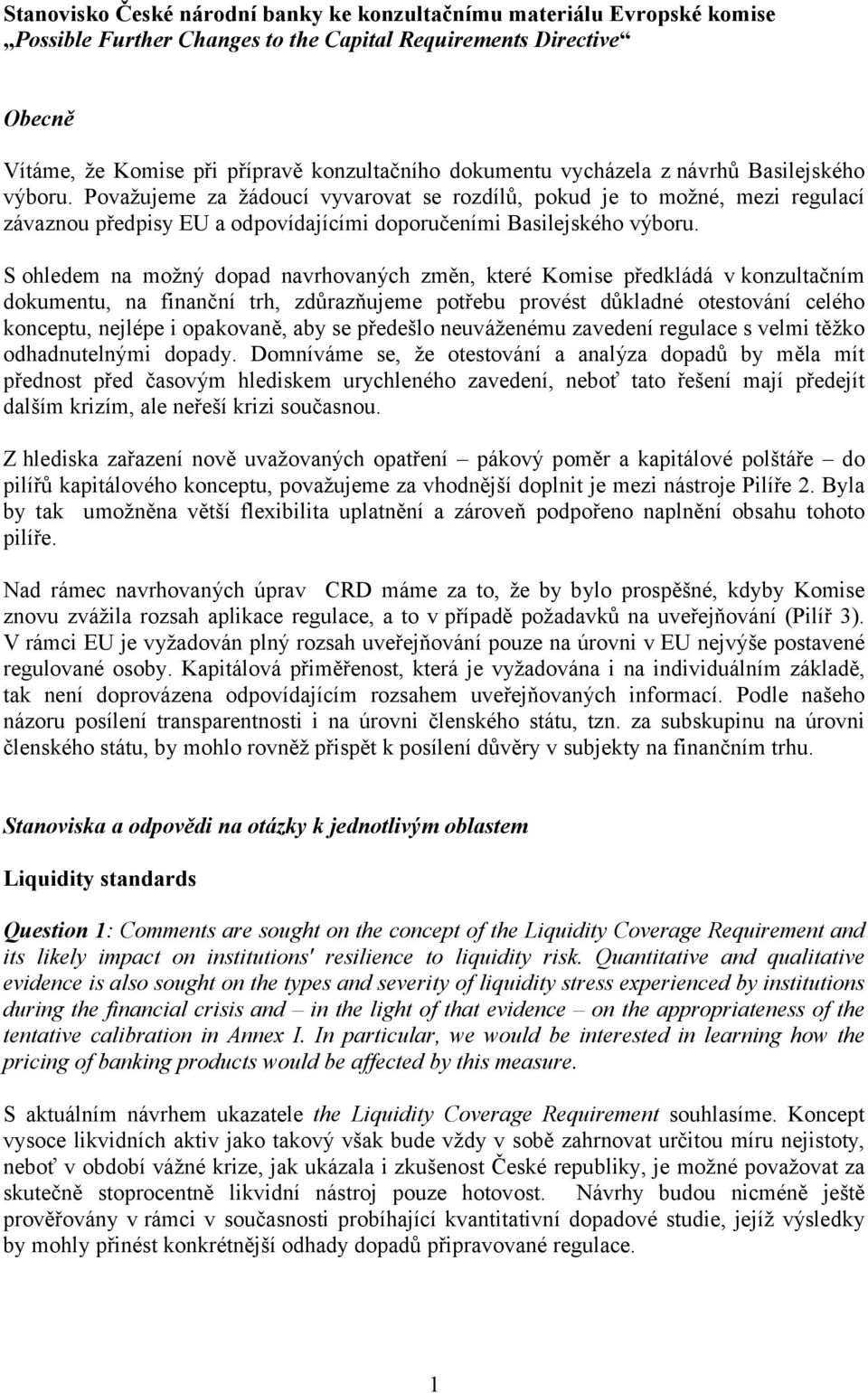 S ohledem na možný dopad navrhovaných změn, které Komise předkládá v konzultačním dokumentu, na finanční trh, zdůrazňujeme potřebu provést důkladné otestování celého konceptu, nejlépe i opakovaně,