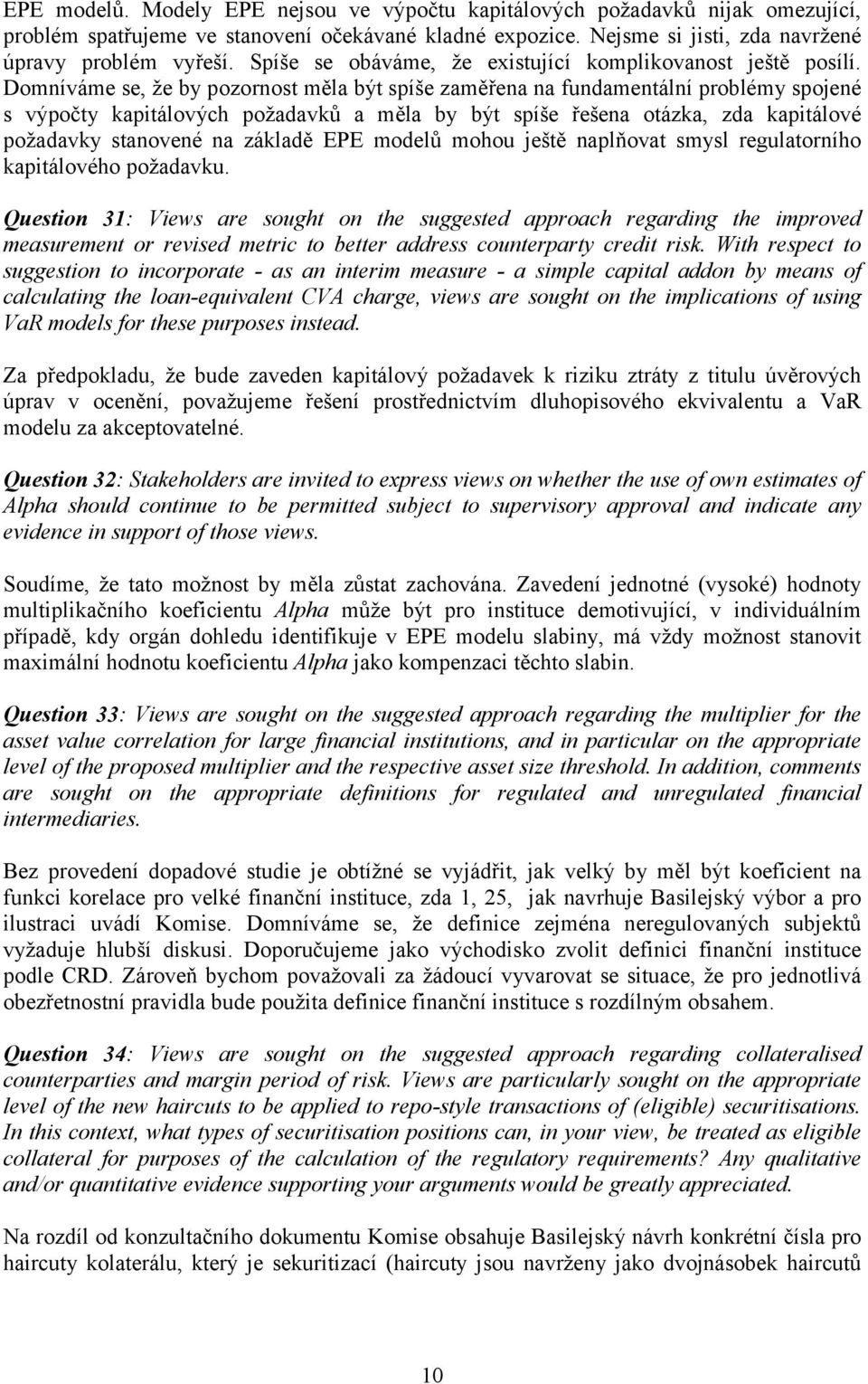 Domníváme se, že by pozornost měla být spíše zaměřena na fundamentální problémy spojené s výpočty kapitálových požadavků a měla by být spíše řešena otázka, zda kapitálové požadavky stanovené na