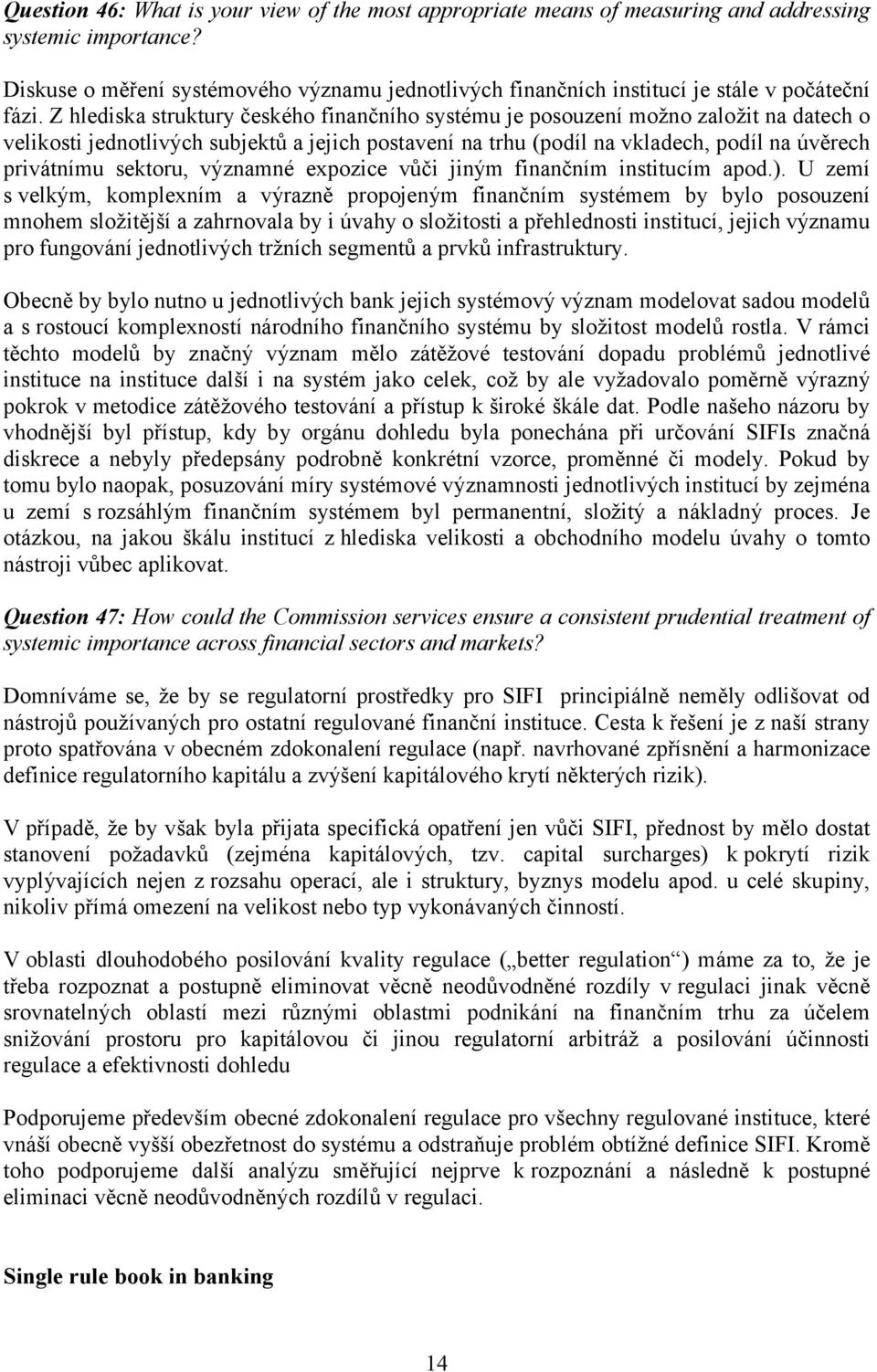 Z hlediska struktury českého finančního systému je posouzení možno založit na datech o velikosti jednotlivých subjektů a jejich postavení na trhu (podíl na vkladech, podíl na úvěrech privátnímu