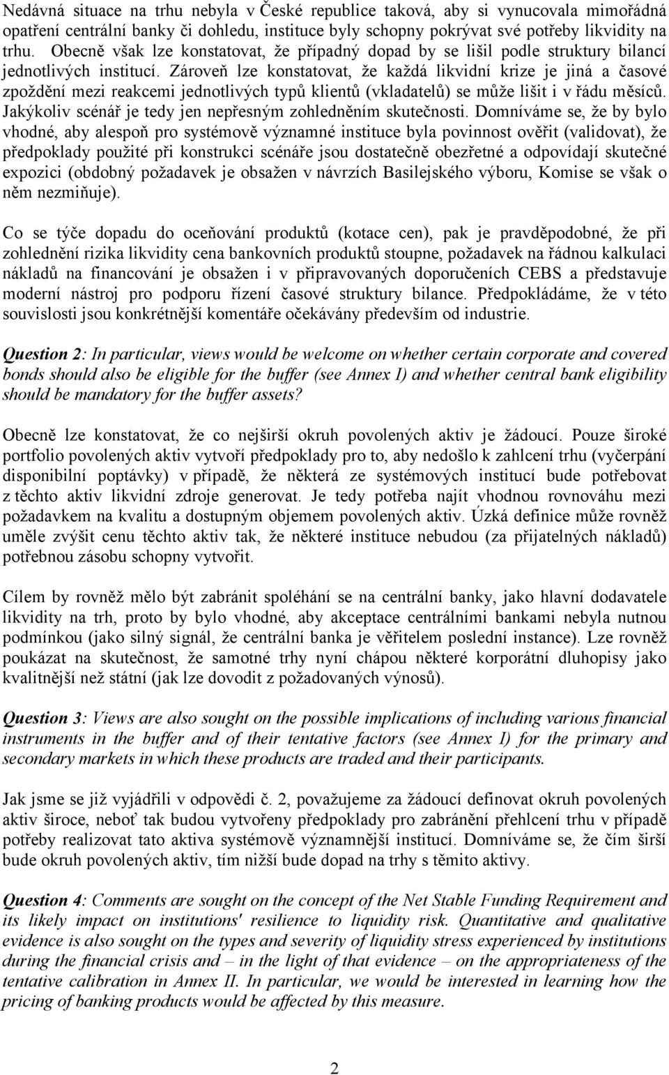 Zároveň lze konstatovat, že každá likvidní krize je jiná a časové zpoždění mezi reakcemi jednotlivých typů klientů (vkladatelů) se může lišit i v řádu měsíců.