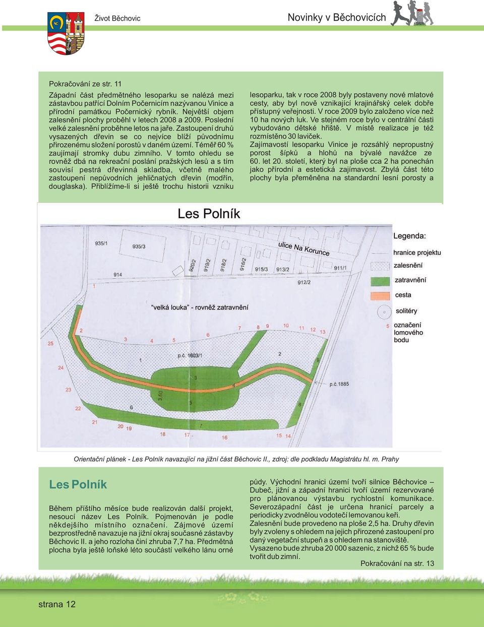 Největší objem zalesnění plochy proběhl v letech 2008 a 2009. Poslední velké zalesnění proběhne letos na jaře.