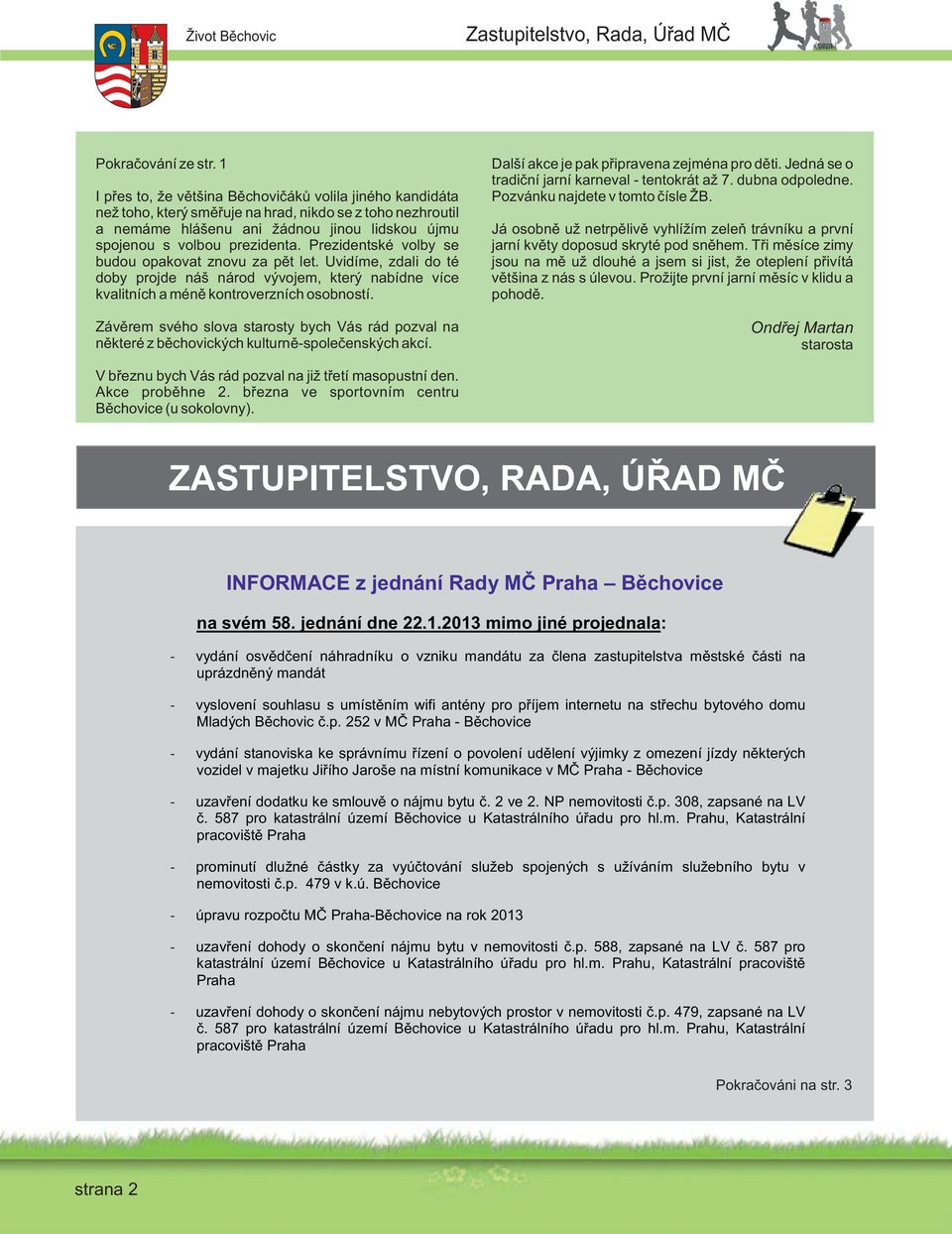 Prezidentské volby se budou opakovat znovu za pět let. Uvidíme, zdali do té doby projde náš národ vývojem, který nabídne více kvalitních a méně kontroverzních osobností.