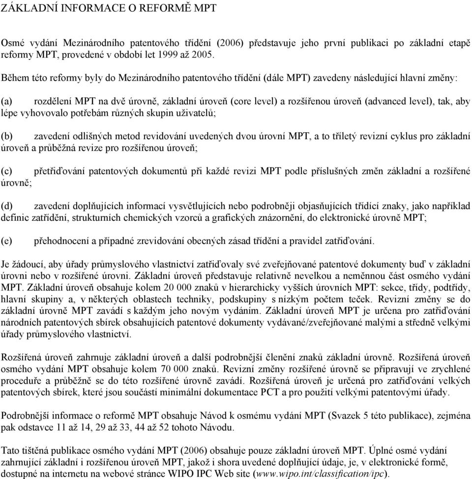 level), tak, aby lépe vyhovovalo potřebám různých skupin uživatelů; (b) zavedení odlišných metod revidování uvedených dvou úrovní MPT, a to tříletý revizní cyklus pro základní úroveň a průběžná