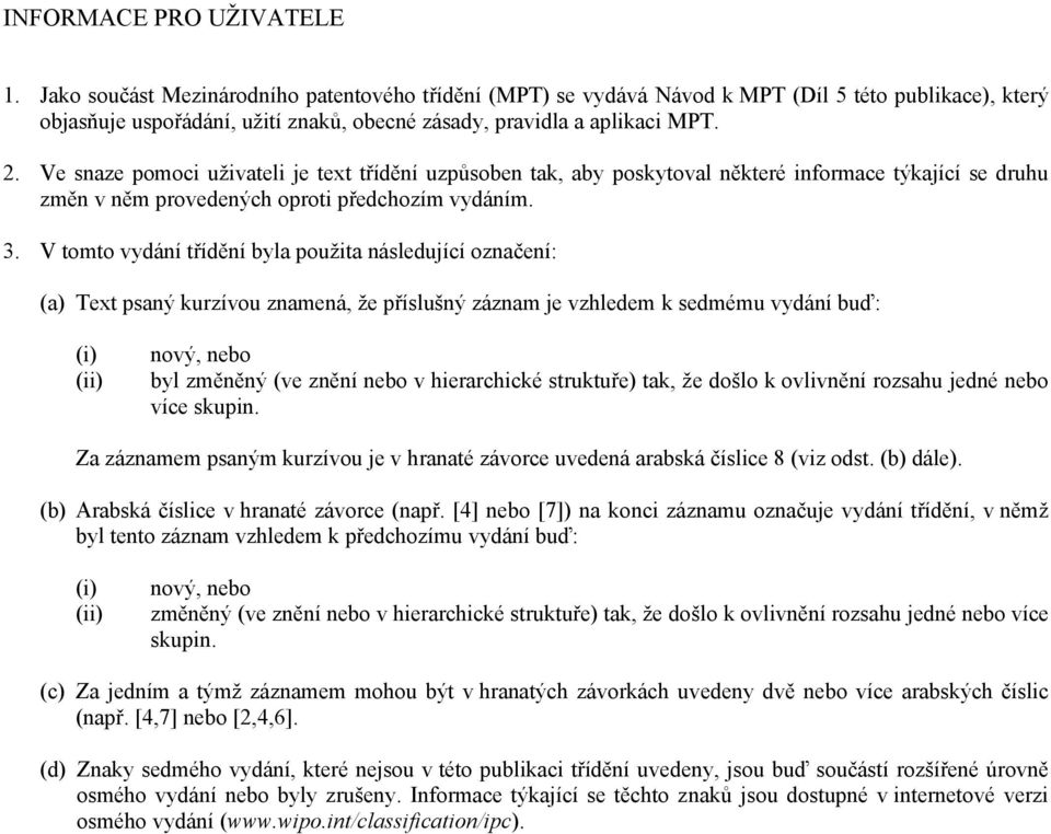 Ve snaze pomoci uživateli je text třídění uzpůsoben tak, aby poskytoval některé informace týkající se druhu změn v něm provedených oproti předchozím vydáním. 3.