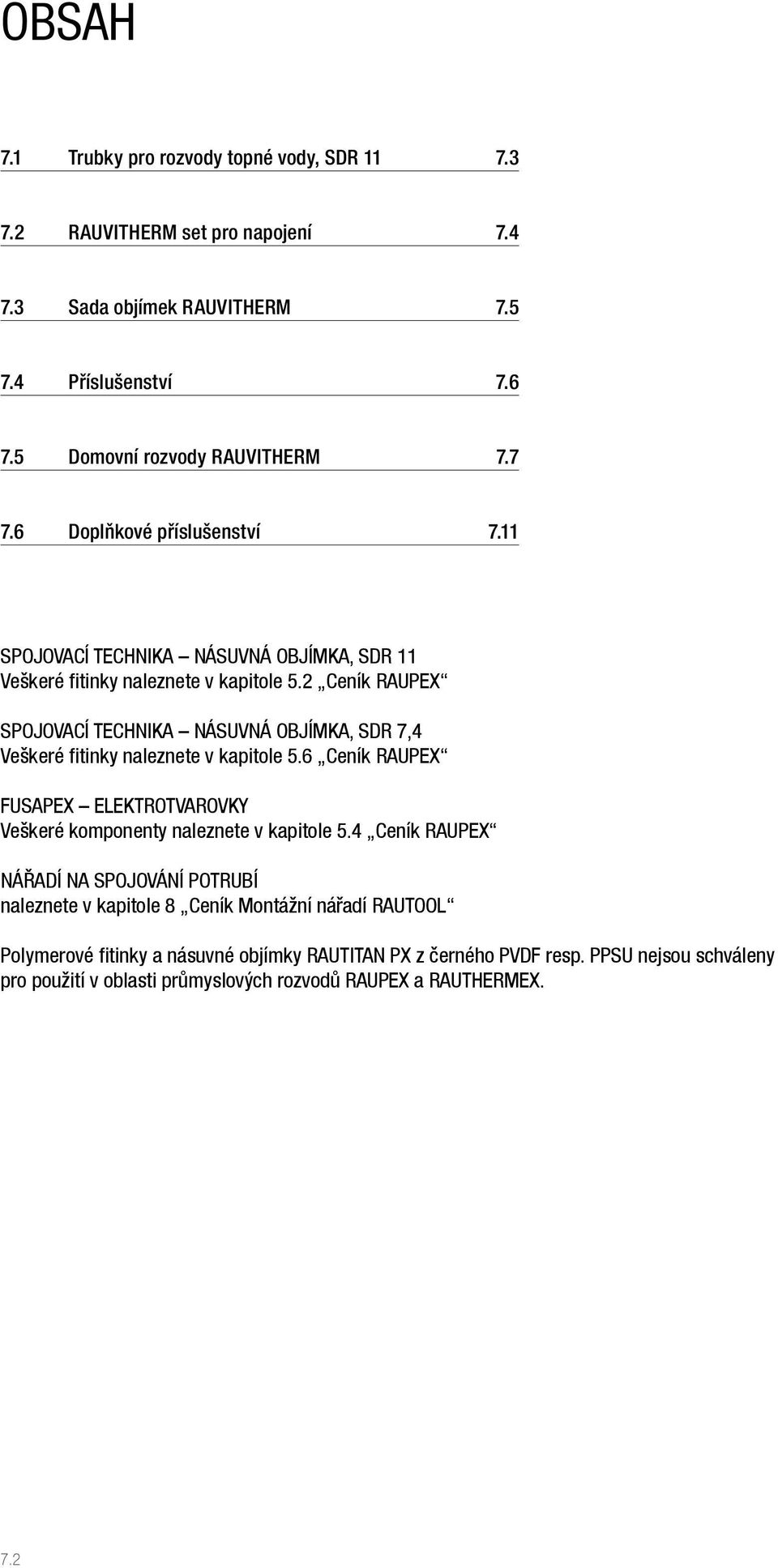 2 Ceník RAUPEX SPOJOVACÍ TECHNIKA NÁSUVNÁ OBJÍMKA, SDR 7,4 Veškeré fitinky naleznete v kapitole 5.6 Ceník RAUPEX FUSAPEX ELEKTROTVAROVKY Veškeré komponenty naleznete v kapitole 5.