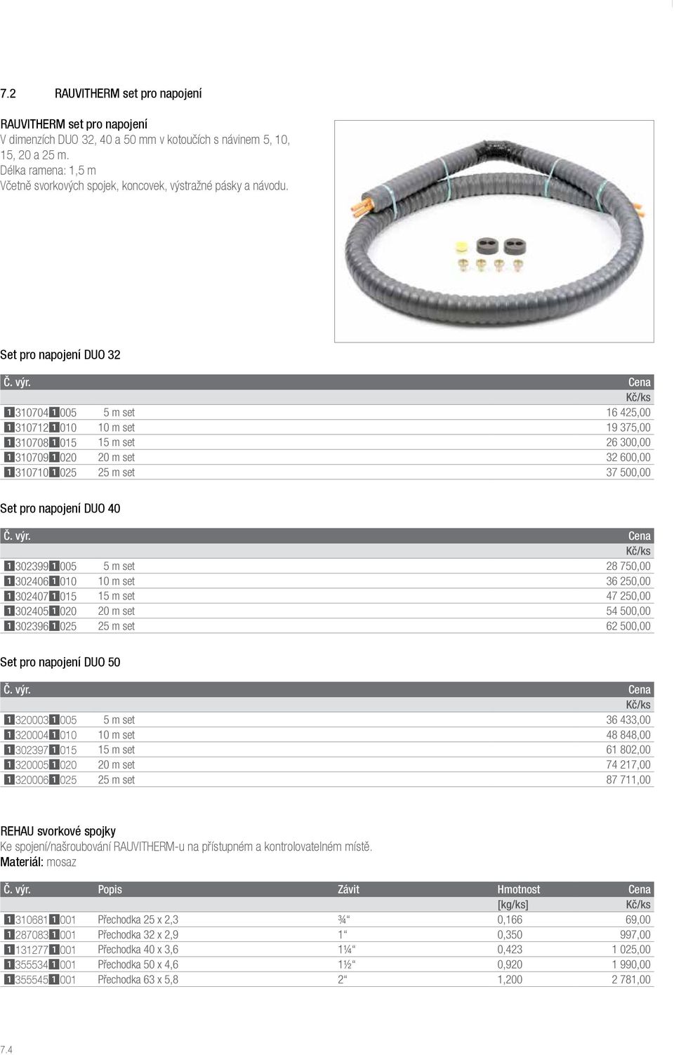 Cena Kč/ks 13107041005 5 m set 16 425,00 13107121010 10 m set 19 375,00 13107081015 15 m set 26 300,00 13107091020 20 m set 32 600,00 13107101025 25 m set 37 500,00 Set pro napojení DUO 40 Č. výr.