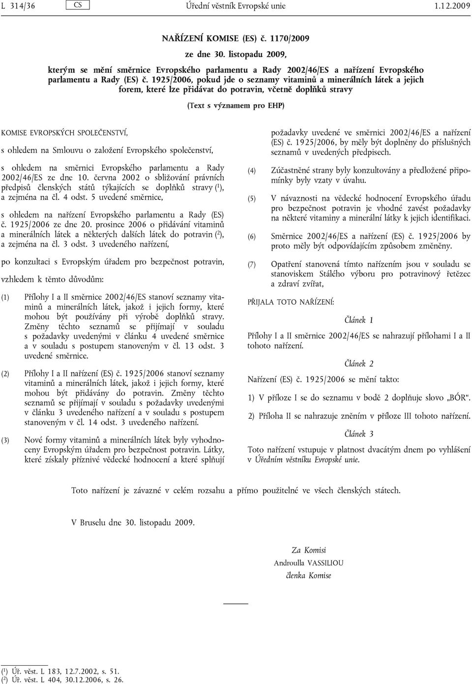 1925/2006, pokud jde o seznamy vitaminů a minerálních látek a jejich forem, které lze přidávat do potravin, včetně doplňků stravy (Text s významem pro EHP) KOMISE EVROPSKÝCH SPOLEČENSTVÍ, s ohledem